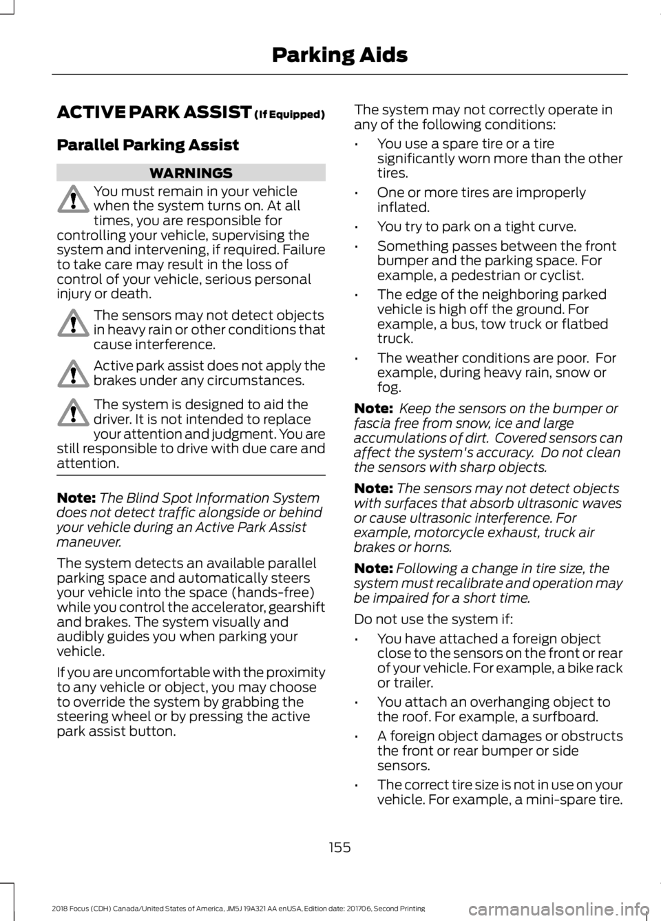 FORD FOCUS 2018 Owners Manual ACTIVE PARK ASSIST (If Equipped)
Parallel Parking Assist
WARNINGS
You must remain in your vehiclewhen the system turns on. At alltimes, you are responsible forcontrolling your vehicle, supervising the FORD FOCUS 2018 Owners Manual ACTIVE PARK ASSIST (If Equipped)
Parallel Parking Assist
WARNINGS
You must remain in your vehiclewhen the system turns on. At alltimes, you are responsible forcontrolling your vehicle, supervising the