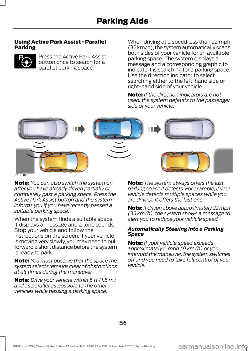 FORD FOCUS 2018 Owners Manual Using Active Park Assist - ParallelParking
Press the Active Park Assistbutton once to search for aparallel parking space.
When driving at a speed less than 22 mph(35 km/h), the system automatically sc FORD FOCUS 2018 Owners Manual Using Active Park Assist - ParallelParking
Press the Active Park Assistbutton once to search for aparallel parking space.
When driving at a speed less than 22 mph(35 km/h), the system automatically sc