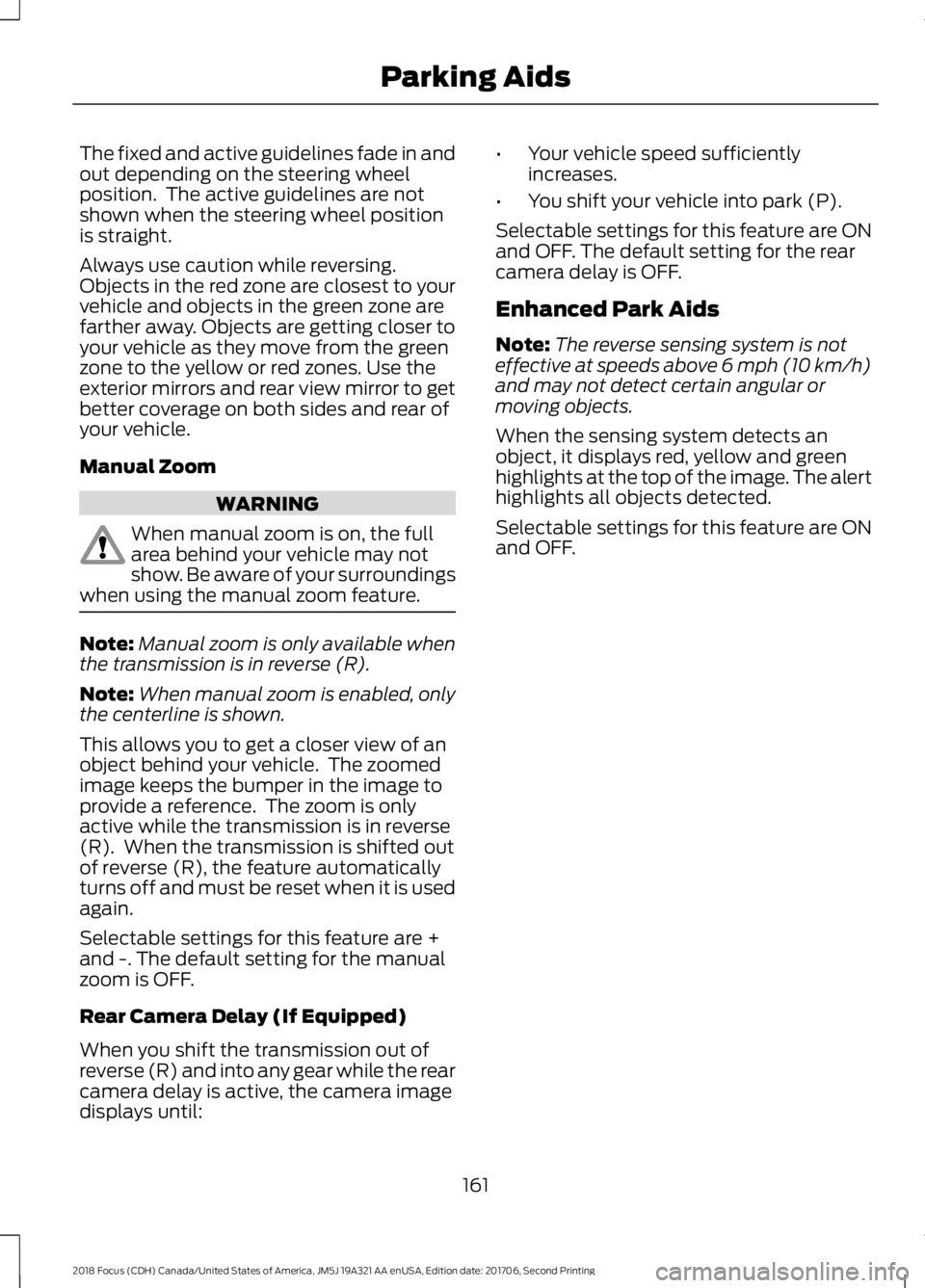 FORD FOCUS 2018 Owners Manual The fixed and active guidelines fade in andout depending on the steering wheelposition. The active guidelines are notshown when the steering wheel positionis straight.
Always use caution while revers FORD FOCUS 2018 Owners Manual The fixed and active guidelines fade in andout depending on the steering wheelposition. The active guidelines are notshown when the steering wheel positionis straight.
Always use caution while revers