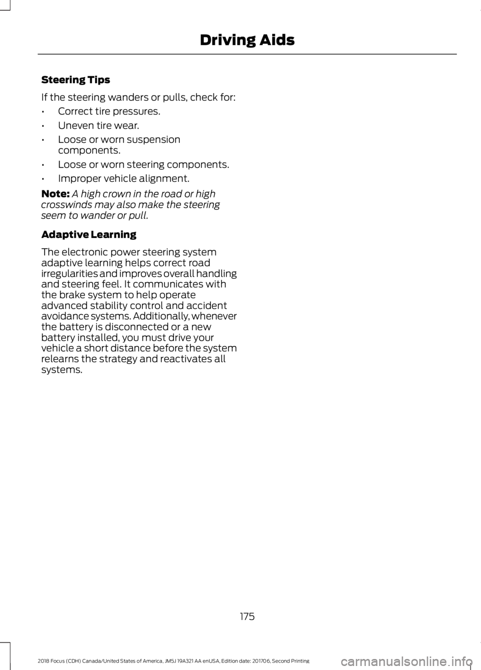 FORD FOCUS 2018 Owners Manual Steering Tips
If the steering wanders or pulls, check for:
•Correct tire pressures.
•Uneven tire wear.
•Loose or worn suspensioncomponents.
•Loose or worn steering components.
•Improper vehi FORD FOCUS 2018 Owners Manual Steering Tips
If the steering wanders or pulls, check for:
•Correct tire pressures.
•Uneven tire wear.
•Loose or worn suspensioncomponents.
•Loose or worn steering components.
•Improper vehi