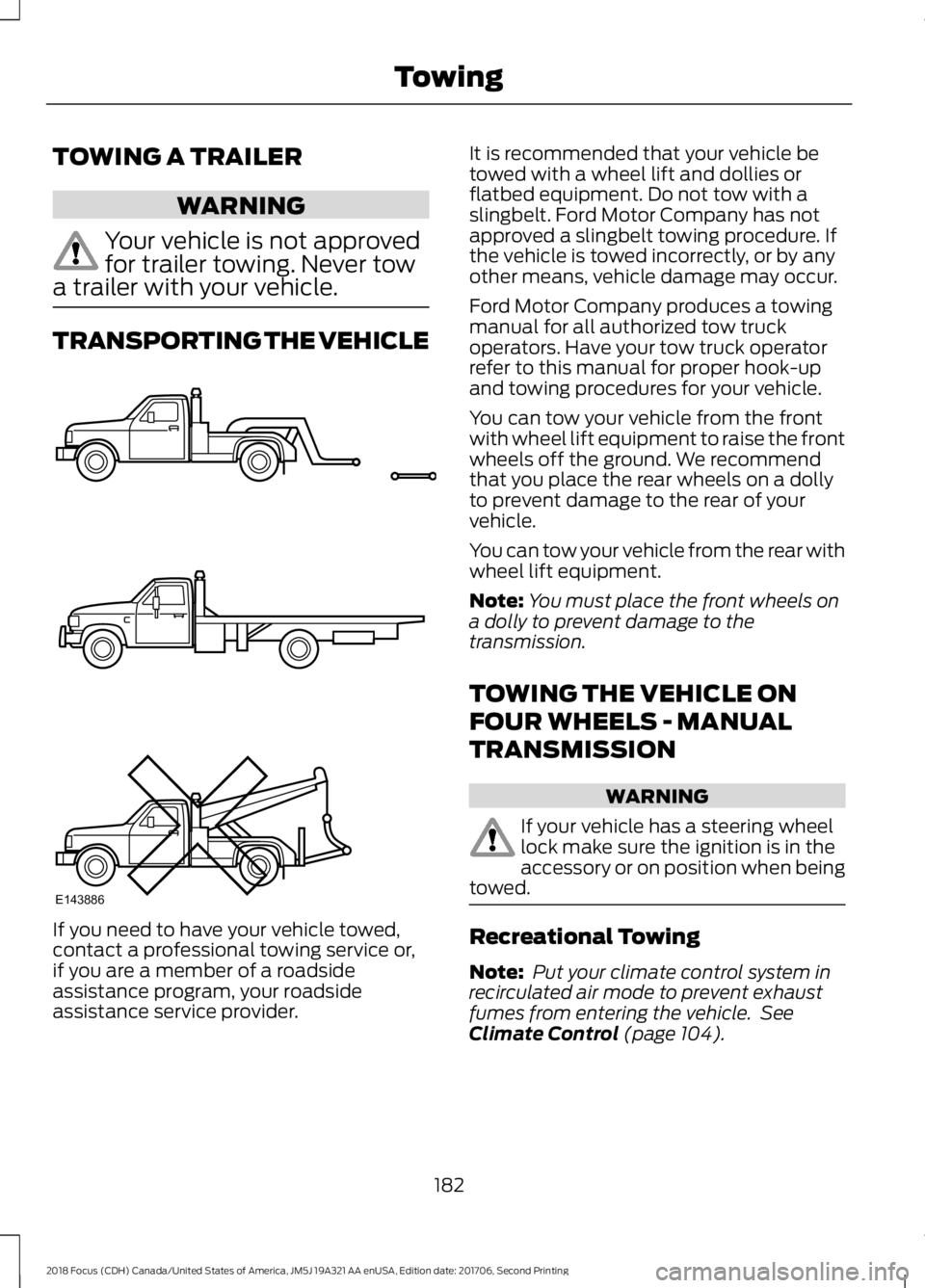 FORD FOCUS 2018 Owners Manual TOWING A TRAILER
WARNING
Your vehicle is not approvedfor trailer towing. Never towa trailer with your vehicle.
TRANSPORTING THE VEHICLE
If you need to have your vehicle towed,contact a professional to FORD FOCUS 2018 Owners Manual TOWING A TRAILER
WARNING
Your vehicle is not approvedfor trailer towing. Never towa trailer with your vehicle.
TRANSPORTING THE VEHICLE
If you need to have your vehicle towed,contact a professional to