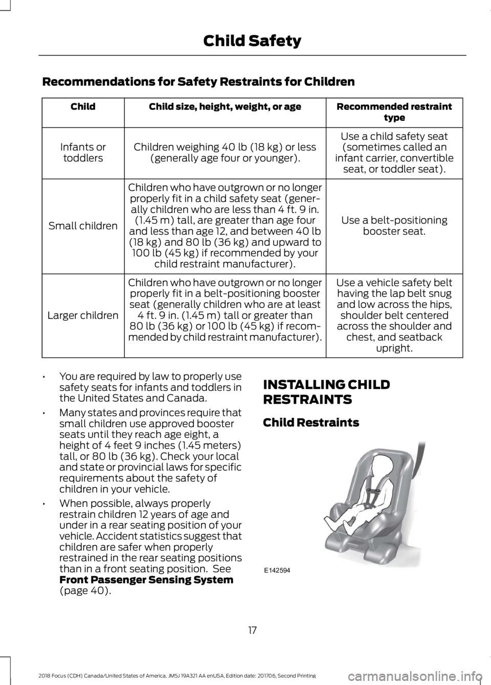 FORD FOCUS 2018 User Guide Recommendations for Safety Restraints for Children
Recommended restrainttypeChild size, height, weight, or ageChild
Use a child safety seat(sometimes called aninfant carrier, convertibleseat, or toddl