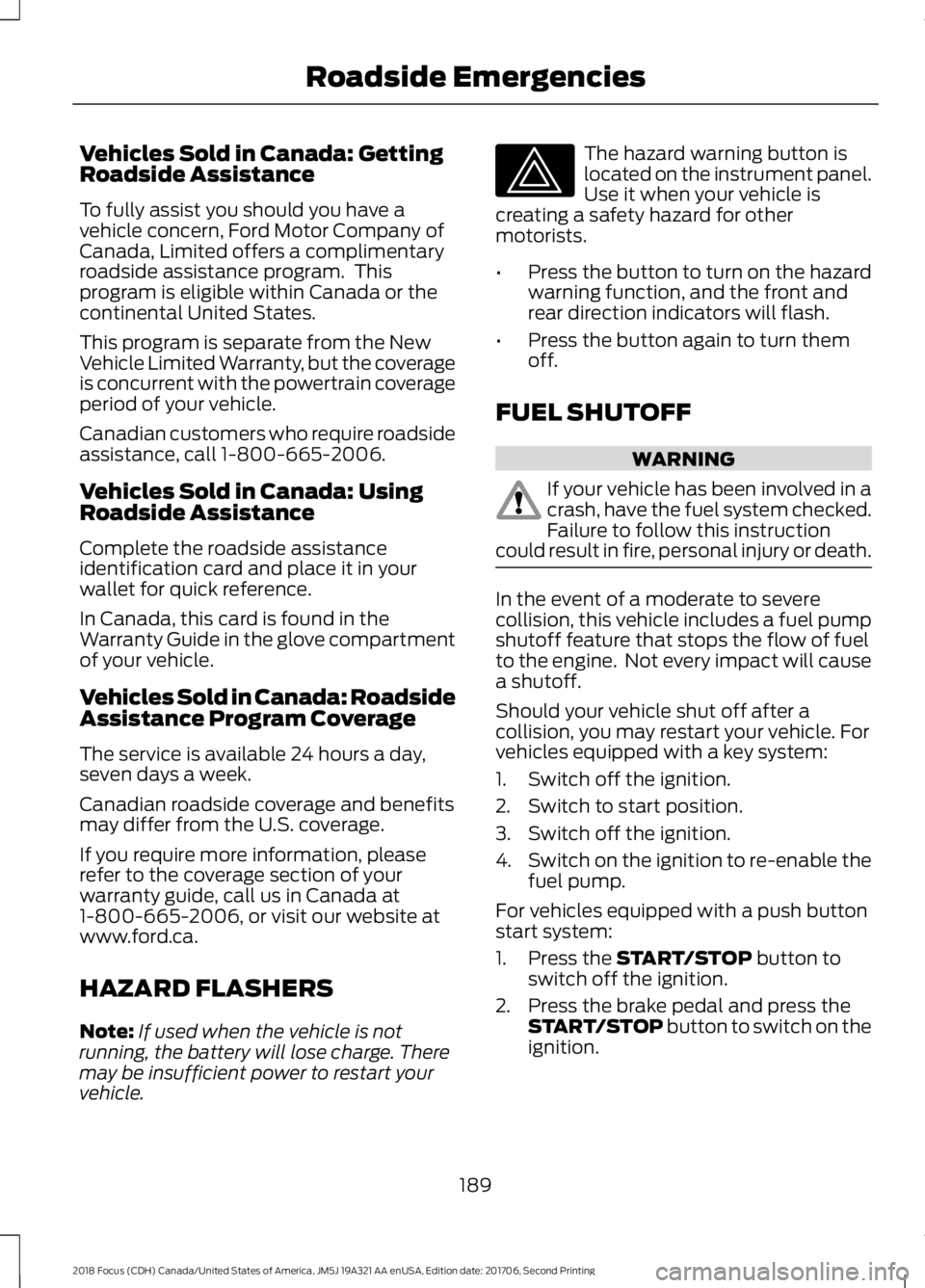 FORD FOCUS 2018 Owners Manual Vehicles Sold in Canada: GettingRoadside Assistance
To fully assist you should you have avehicle concern, Ford Motor Company ofCanada, Limited offers a complimentaryroadside assistance program. Thisp FORD FOCUS 2018 Owners Manual Vehicles Sold in Canada: GettingRoadside Assistance
To fully assist you should you have avehicle concern, Ford Motor Company ofCanada, Limited offers a complimentaryroadside assistance program. Thisp