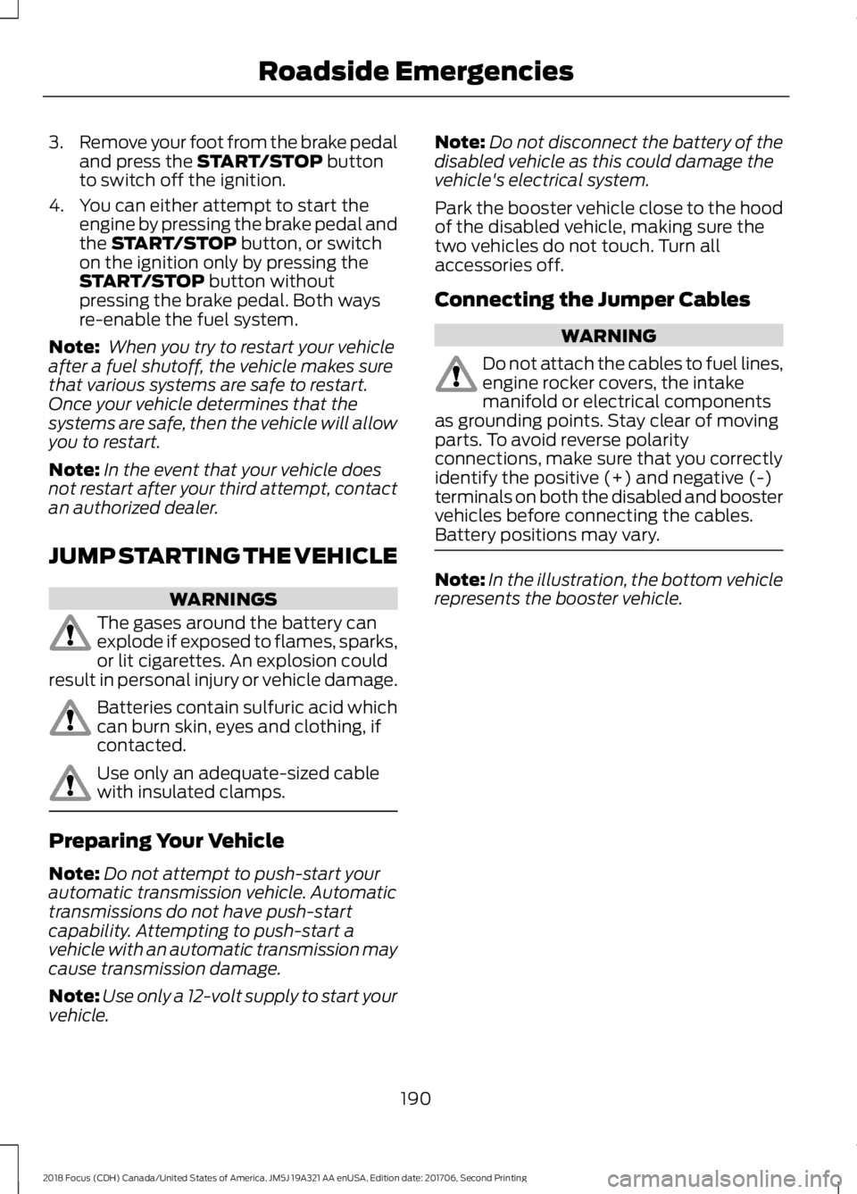 FORD FOCUS 2018 Owners Manual 3.Remove your foot from the brake pedaland press the START/STOP buttonto switch off the ignition.
4.You can either attempt to start theengine by pressing the brake pedal andthe START/STOP button, or s FORD FOCUS 2018 Owners Manual 3.Remove your foot from the brake pedaland press the START/STOP buttonto switch off the ignition.
4.You can either attempt to start theengine by pressing the brake pedal andthe START/STOP button, or s
