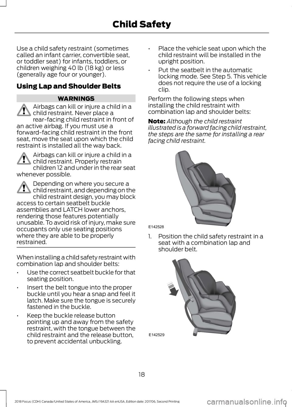 FORD FOCUS 2018 Owners Manual Use a child safety restraint (sometimescalled an infant carrier, convertible seat,or toddler seat) for infants, toddlers, orchildren weighing 40 lb (18 kg) or less(generally age four or younger).
Usin FORD FOCUS 2018 Owners Manual Use a child safety restraint (sometimescalled an infant carrier, convertible seat,or toddler seat) for infants, toddlers, orchildren weighing 40 lb (18 kg) or less(generally age four or younger).
Usin