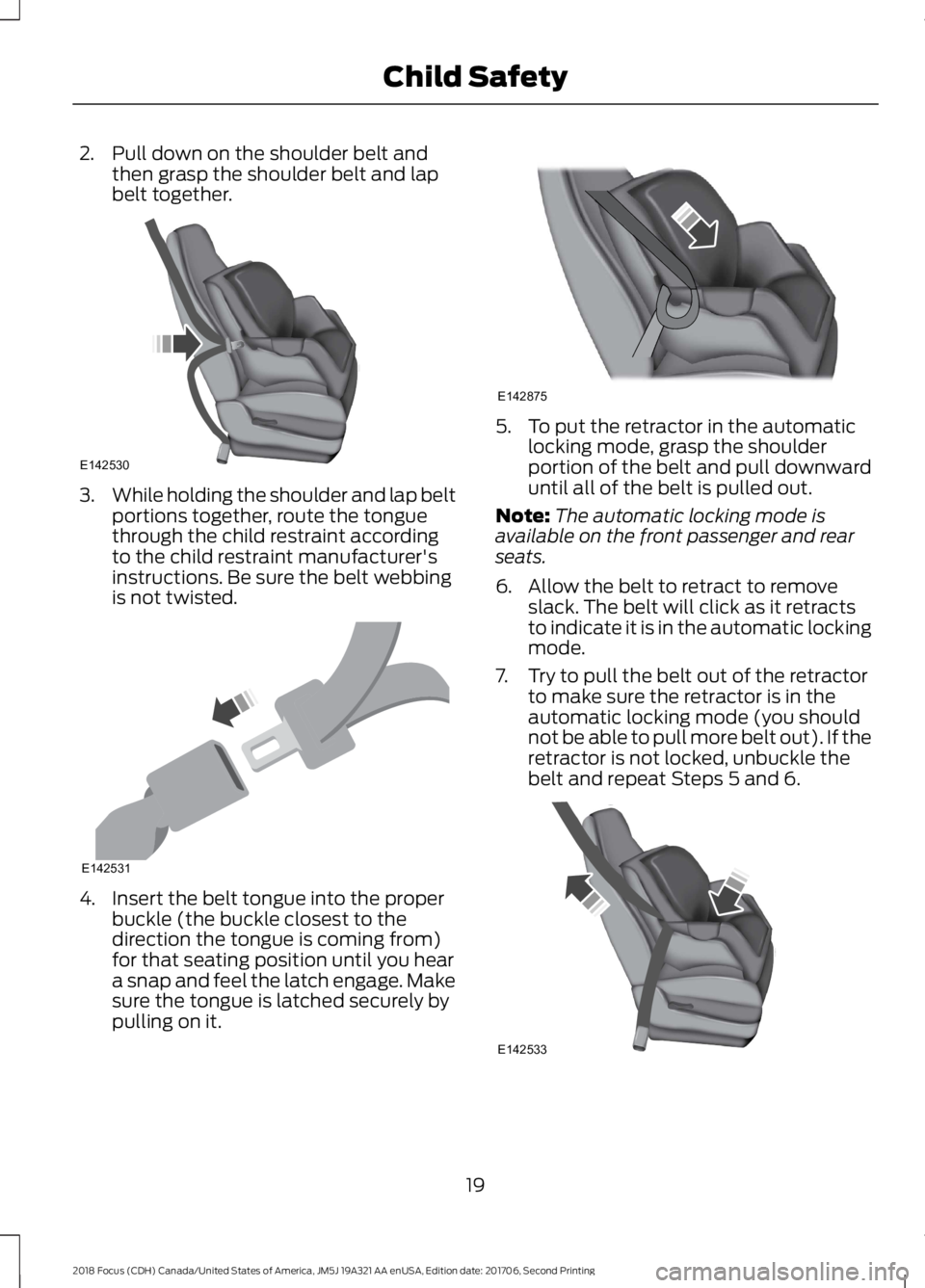 FORD FOCUS 2018  Owners Manual 2.Pull down on the shoulder belt andthen grasp the shoulder belt and lapbelt together.
3.While holding the shoulder and lap beltportions together, route the tonguethrough the child restraint according