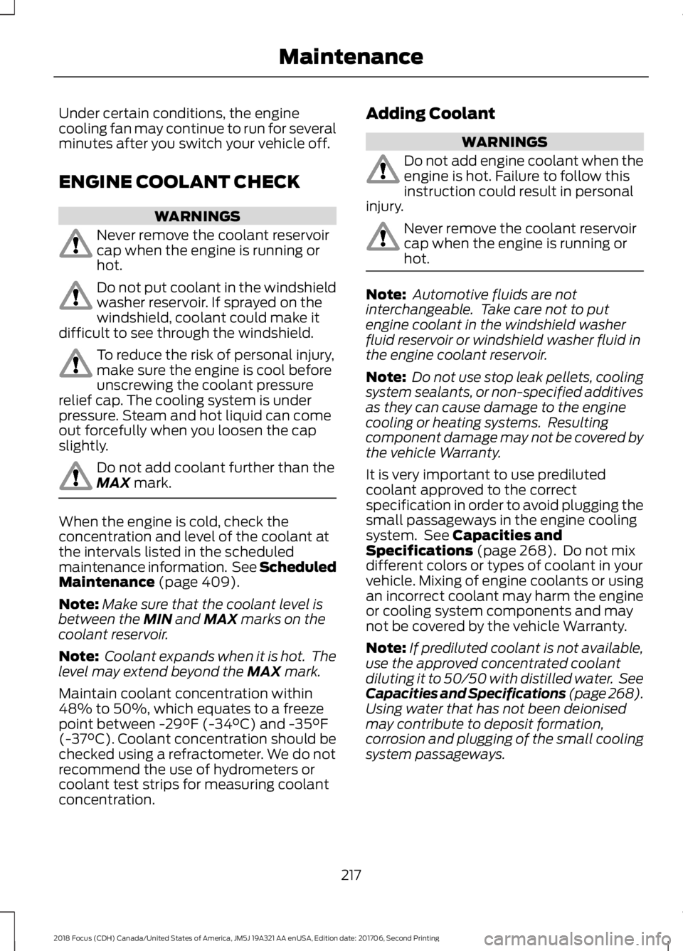 FORD FOCUS 2018 Owners Manual Under certain conditions, the enginecooling fan may continue to run for severalminutes after you switch your vehicle off.
ENGINE COOLANT CHECK
WARNINGS
Never remove the coolant reservoircap when the e FORD FOCUS 2018 Owners Manual Under certain conditions, the enginecooling fan may continue to run for severalminutes after you switch your vehicle off.
ENGINE COOLANT CHECK
WARNINGS
Never remove the coolant reservoircap when the e