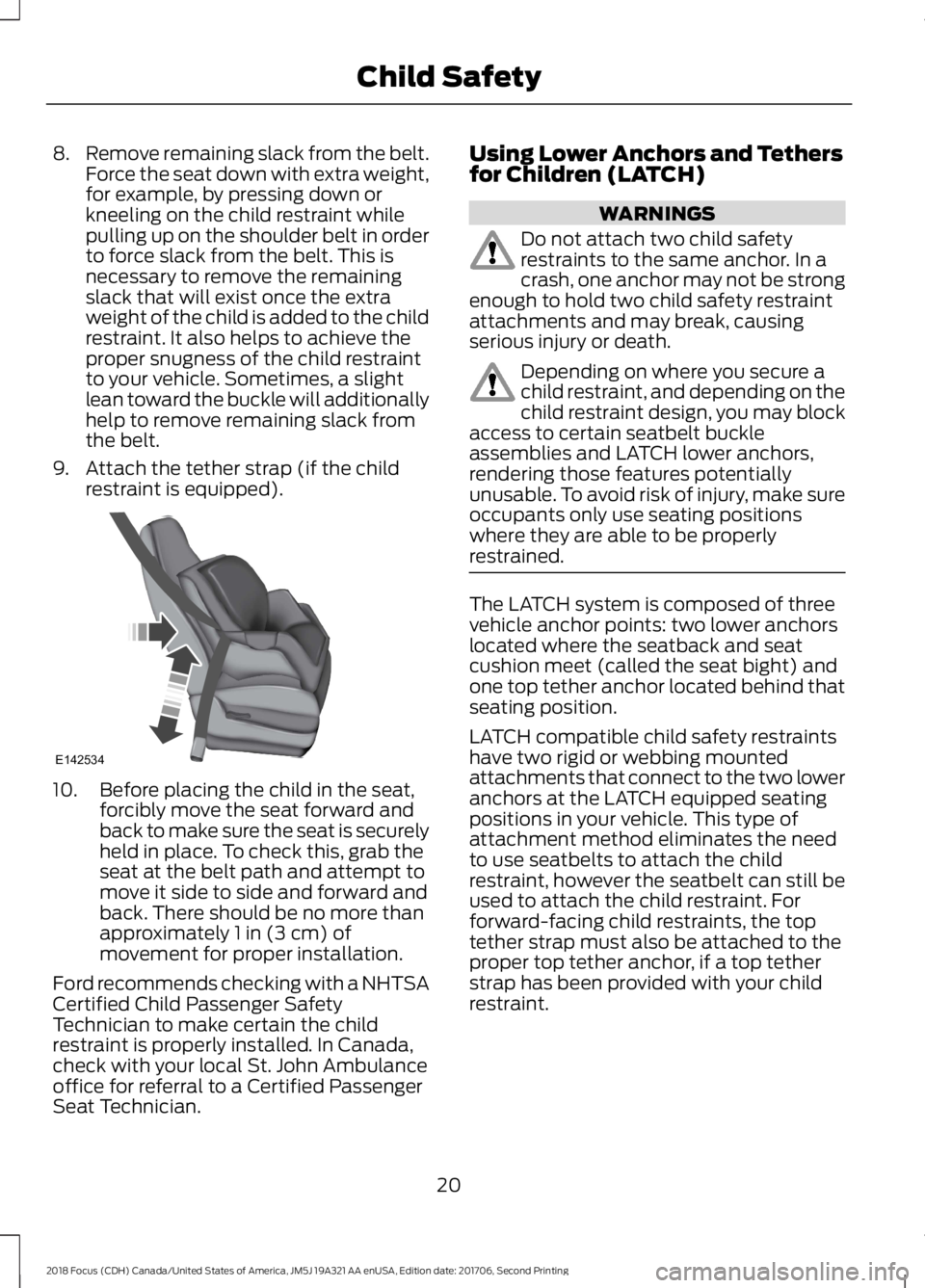 FORD FOCUS 2018 Owners Manual 8.Remove remaining slack from the belt.Force the seat down with extra weight,for example, by pressing down orkneeling on the child restraint whilepulling up on the shoulder belt in orderto force slack FORD FOCUS 2018 Owners Manual 8.Remove remaining slack from the belt.Force the seat down with extra weight,for example, by pressing down orkneeling on the child restraint whilepulling up on the shoulder belt in orderto force slack