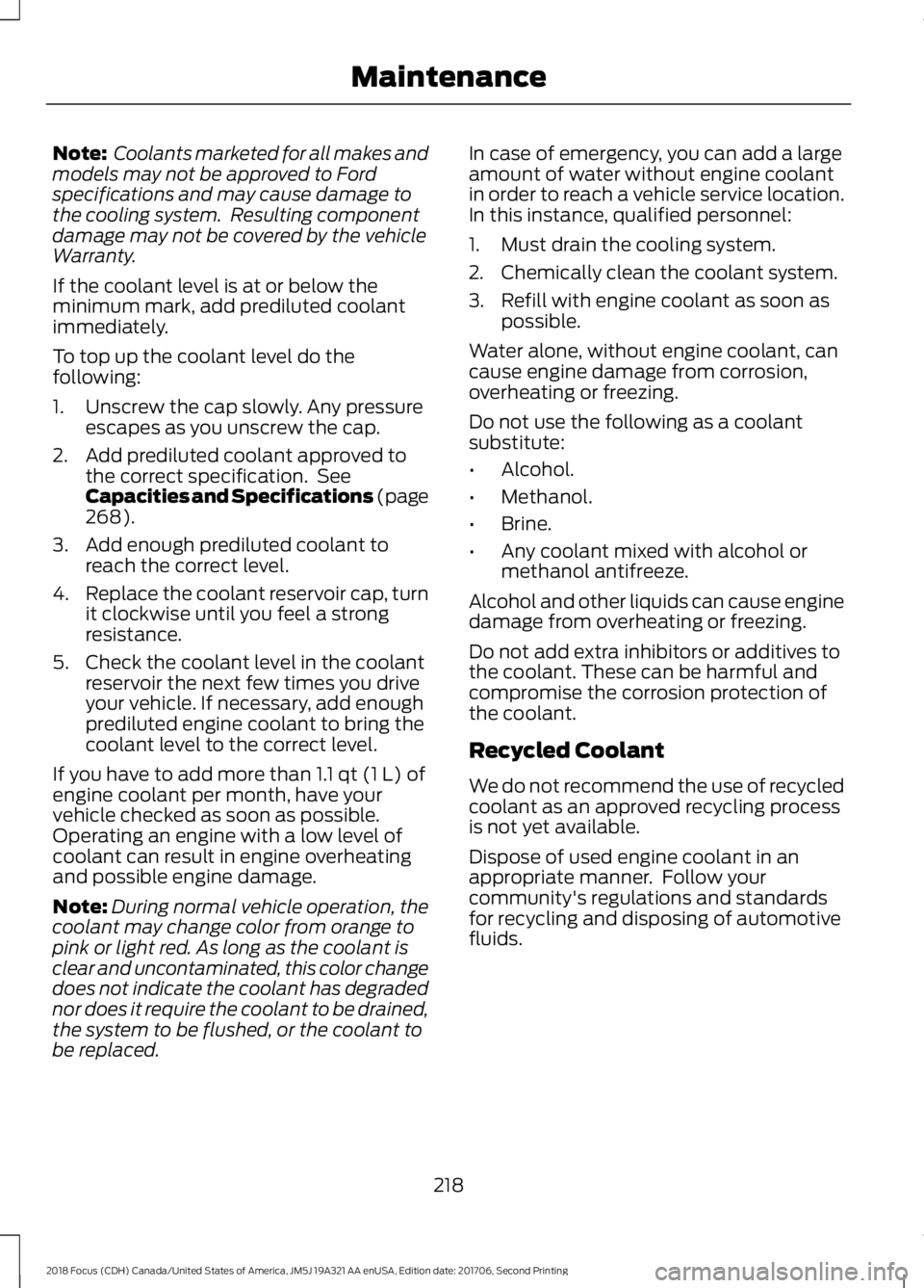 FORD FOCUS 2018 Owners Manual Note: Coolants marketed for all makes andmodels may not be approved to Fordspecifications and may cause damage tothe cooling system. Resulting componentdamage may not be covered by the vehicleWarrant FORD FOCUS 2018 Owners Manual Note: Coolants marketed for all makes andmodels may not be approved to Fordspecifications and may cause damage tothe cooling system. Resulting componentdamage may not be covered by the vehicleWarrant