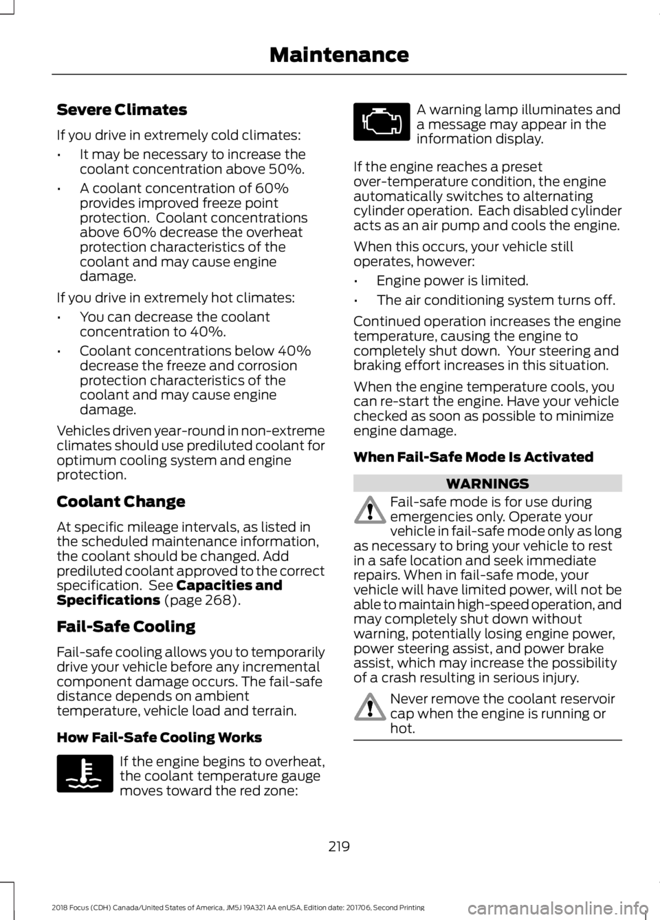 FORD FOCUS 2018 Owners Manual Severe Climates
If you drive in extremely cold climates:
•It may be necessary to increase thecoolant concentration above 50%.
•A coolant concentration of 60%provides improved freeze pointprotectio FORD FOCUS 2018 Owners Manual Severe Climates
If you drive in extremely cold climates:
•It may be necessary to increase thecoolant concentration above 50%.
•A coolant concentration of 60%provides improved freeze pointprotectio