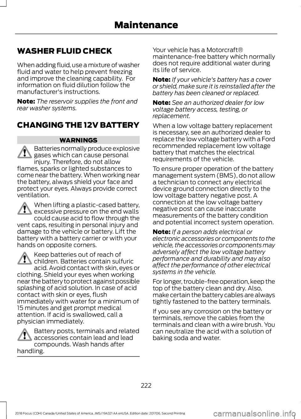 FORD FOCUS 2018 Owners Manual WASHER FLUID CHECK
When adding fluid, use a mixture of washerfluid and water to help prevent freezingand improve the cleaning capability. Forinformation on fluid dilution follow themanufacturer's FORD FOCUS 2018 Owners Manual WASHER FLUID CHECK
When adding fluid, use a mixture of washerfluid and water to help prevent freezingand improve the cleaning capability. Forinformation on fluid dilution follow themanufacturer's