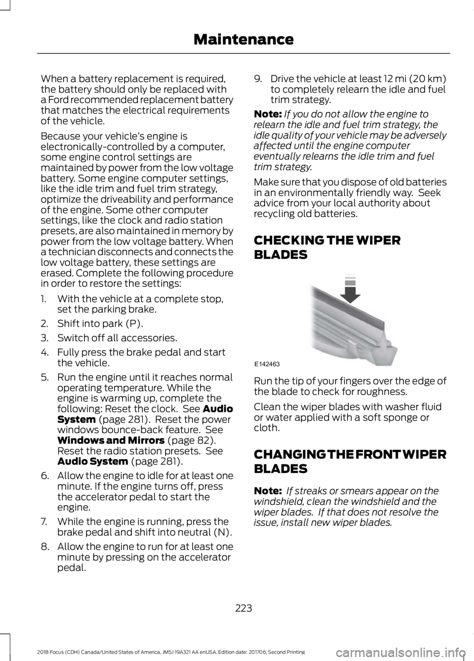 FORD FOCUS 2018 Owners Manual When a battery replacement is required,the battery should only be replaced witha Ford recommended replacement batterythat matches the electrical requirementsof the vehicle.
Because your vehicle’s en FORD FOCUS 2018 Owners Manual When a battery replacement is required,the battery should only be replaced witha Ford recommended replacement batterythat matches the electrical requirementsof the vehicle.
Because your vehicle’s en