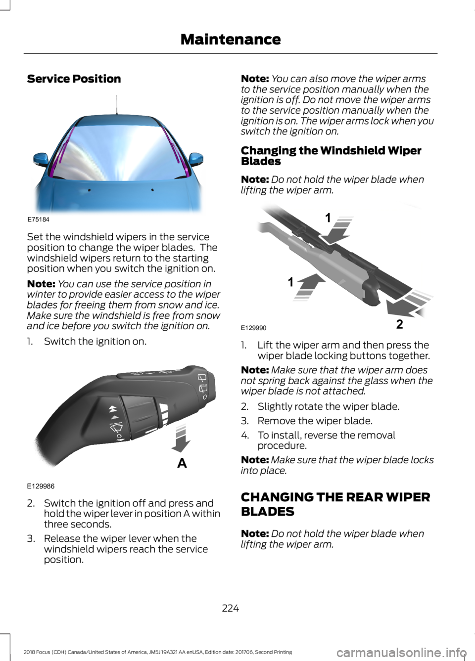 FORD FOCUS 2018  Owners Manual Service Position
Set the windshield wipers in the serviceposition to change the wiper blades.  Thewindshield wipers return to the startingposition when you switch the ignition on.
Note:You can use the