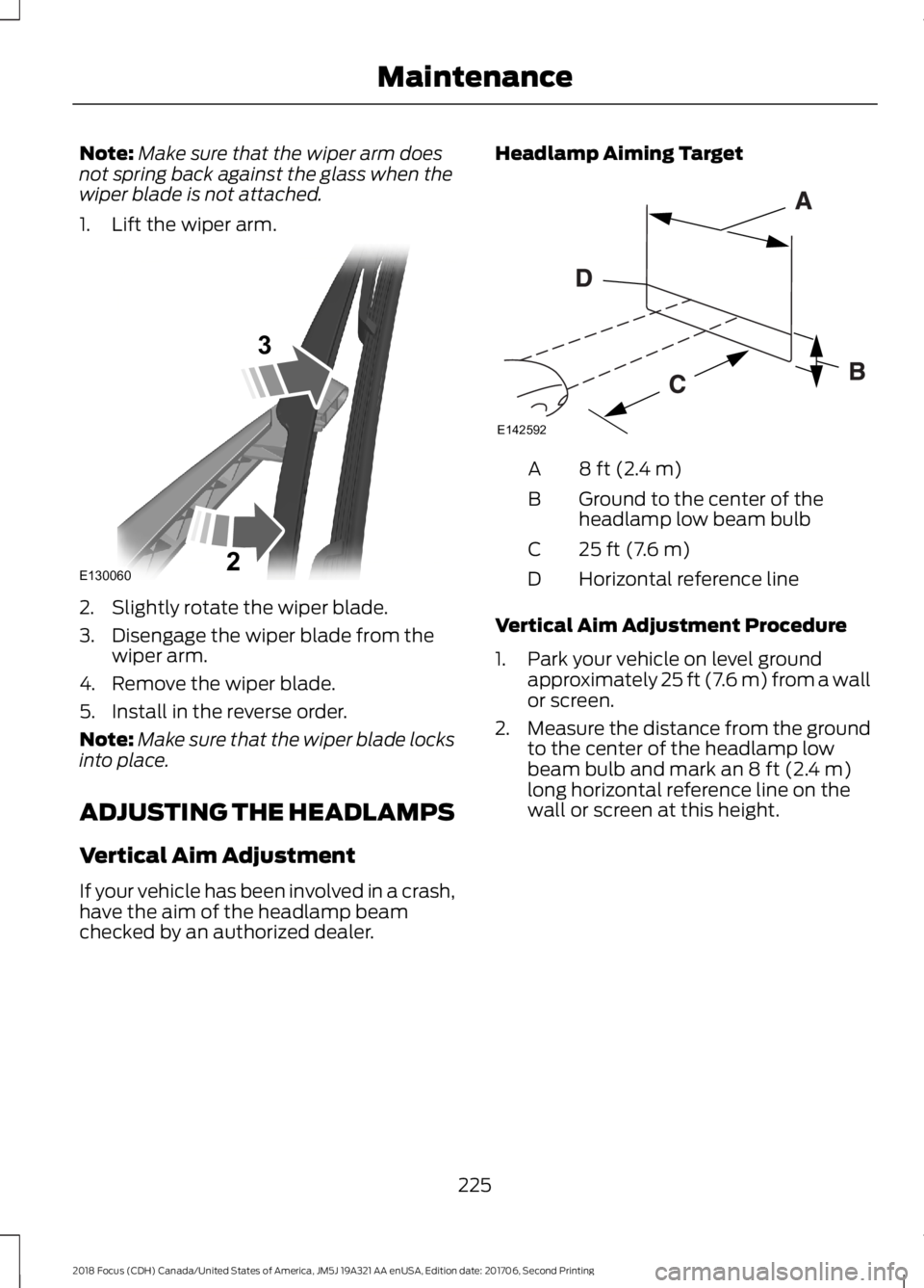 FORD FOCUS 2018 Owners Manual Note:Make sure that the wiper arm doesnot spring back against the glass when thewiper blade is not attached.
1.Lift the wiper arm.
2.Slightly rotate the wiper blade.
3.Disengage the wiper blade from t FORD FOCUS 2018 Owners Manual Note:Make sure that the wiper arm doesnot spring back against the glass when thewiper blade is not attached.
1.Lift the wiper arm.
2.Slightly rotate the wiper blade.
3.Disengage the wiper blade from t