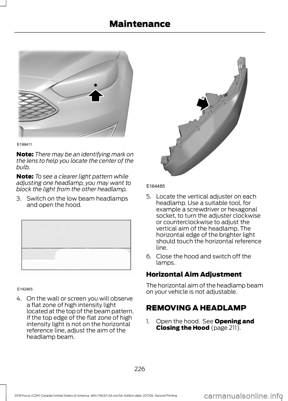 FORD FOCUS 2018 Owners Manual Note:There may be an identifying mark onthe lens to help you locate the center of thebulb.
Note:To see a clearer light pattern whileadjusting one headlamp, you may want toblock the light from the othe FORD FOCUS 2018 Owners Manual Note:There may be an identifying mark onthe lens to help you locate the center of thebulb.
Note:To see a clearer light pattern whileadjusting one headlamp, you may want toblock the light from the othe