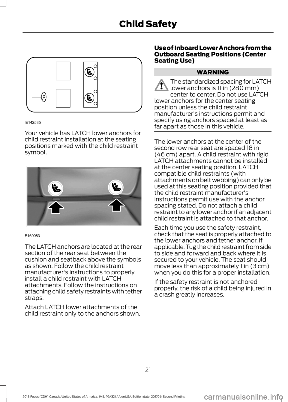 FORD FOCUS 2018 Owners Manual Your vehicle has LATCH lower anchors forchild restraint installation at the seatingpositions marked with the child restraintsymbol.
The LATCH anchors are located at the rearsection of the rear seat be FORD FOCUS 2018 Owners Manual Your vehicle has LATCH lower anchors forchild restraint installation at the seatingpositions marked with the child restraintsymbol.
The LATCH anchors are located at the rearsection of the rear seat be