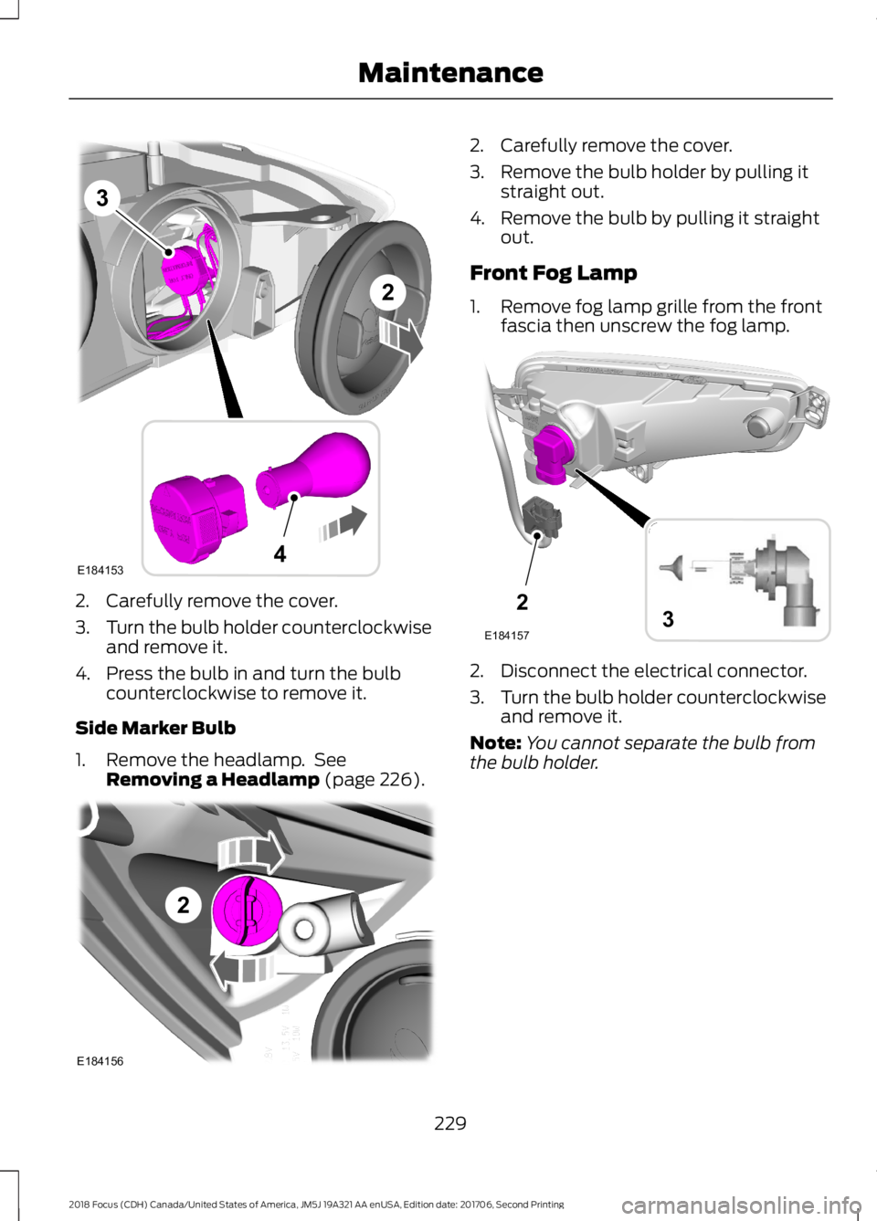 FORD FOCUS 2018 Owners Manual 2.Carefully remove the cover.
3.Turn the bulb holder counterclockwiseand remove it.
4.Press the bulb in and turn the bulbcounterclockwise to remove it.
Side Marker Bulb
1.Remove the headlamp. SeeRemov FORD FOCUS 2018 Owners Manual 2.Carefully remove the cover.
3.Turn the bulb holder counterclockwiseand remove it.
4.Press the bulb in and turn the bulbcounterclockwise to remove it.
Side Marker Bulb
1.Remove the headlamp. SeeRemov