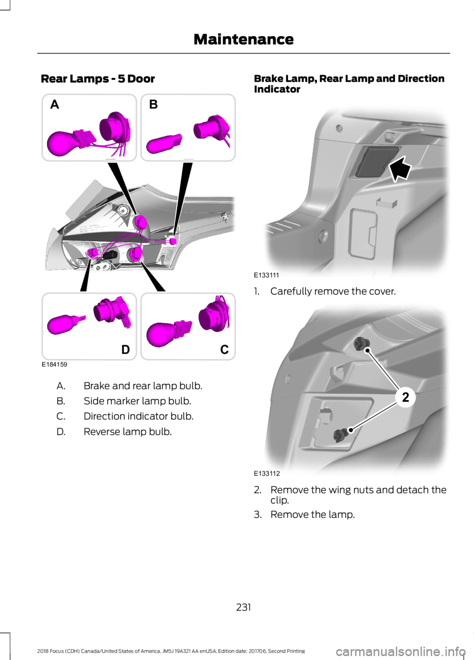 FORD FOCUS 2018 Owners Manual Rear Lamps - 5 Door
Brake and rear lamp bulb.A.
Side marker lamp bulb.B.
Direction indicator bulb.C.
Reverse lamp bulb.D.
Brake Lamp, Rear Lamp and DirectionIndicator
1.Carefully remove the cover.
2.R FORD FOCUS 2018 Owners Manual Rear Lamps - 5 Door
Brake and rear lamp bulb.A.
Side marker lamp bulb.B.
Direction indicator bulb.C.
Reverse lamp bulb.D.
Brake Lamp, Rear Lamp and DirectionIndicator
1.Carefully remove the cover.
2.R