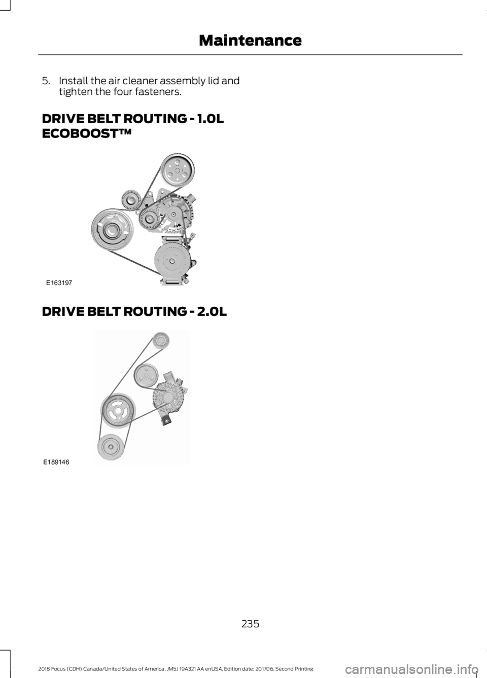 FORD FOCUS 2018 Owners Manual 5.Install the air cleaner assembly lid andtighten the four fasteners.
DRIVE BELT ROUTING - 1.0L
ECOBOOST™
DRIVE BELT ROUTING - 2.0L
2352018 Focus (CDH) Canada/United States of America, JM5J 19A321 A FORD FOCUS 2018 Owners Manual 5.Install the air cleaner assembly lid andtighten the four fasteners.
DRIVE BELT ROUTING - 1.0L
ECOBOOST™
DRIVE BELT ROUTING - 2.0L
2352018 Focus (CDH) Canada/United States of America, JM5J 19A321 A