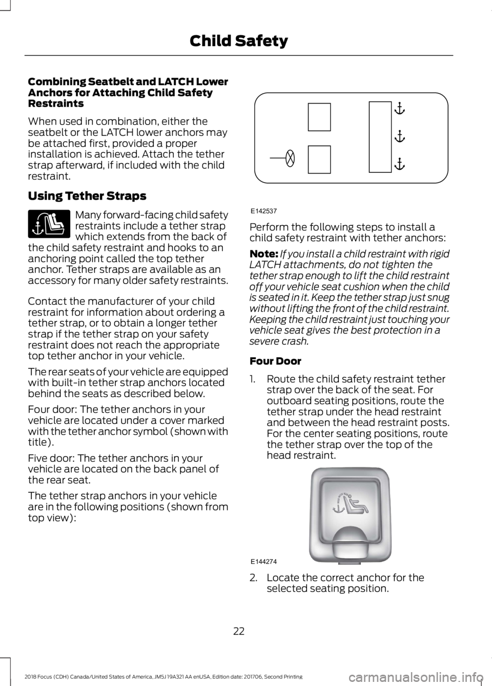 FORD FOCUS 2018 Owners Manual Combining Seatbelt and LATCH LowerAnchors for Attaching Child SafetyRestraints
When used in combination, either theseatbelt or the LATCH lower anchors maybe attached first, provided a properinstallati FORD FOCUS 2018 Owners Manual Combining Seatbelt and LATCH LowerAnchors for Attaching Child SafetyRestraints
When used in combination, either theseatbelt or the LATCH lower anchors maybe attached first, provided a properinstallati