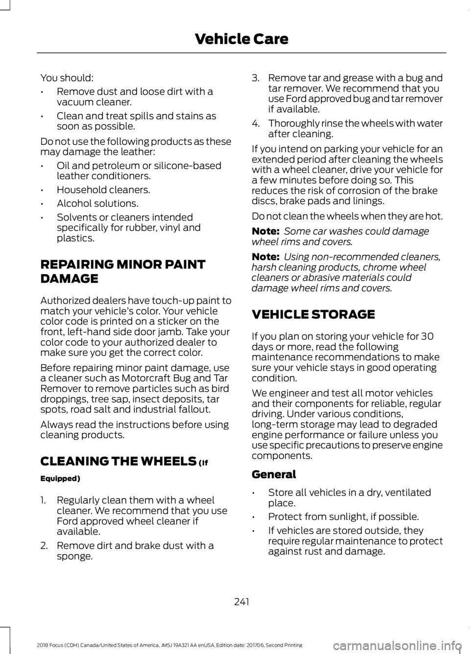 FORD FOCUS 2018 Owners Manual You should:
•Remove dust and loose dirt with avacuum cleaner.
•Clean and treat spills and stains assoon as possible.
Do not use the following products as thesemay damage the leather:
•Oil and pe FORD FOCUS 2018 Owners Manual You should:
•Remove dust and loose dirt with avacuum cleaner.
•Clean and treat spills and stains assoon as possible.
Do not use the following products as thesemay damage the leather:
•Oil and pe