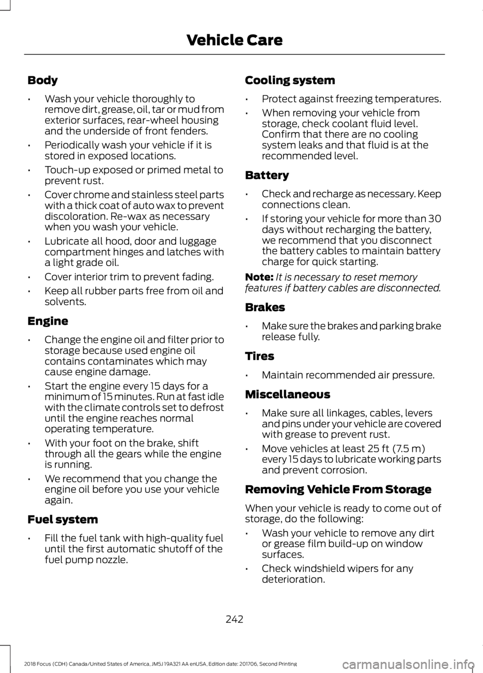 FORD FOCUS 2018  Owners Manual Body
•Wash your vehicle thoroughly toremove dirt, grease, oil, tar or mud fromexterior surfaces, rear-wheel housingand the underside of front fenders.
•Periodically wash your vehicle if it isstore