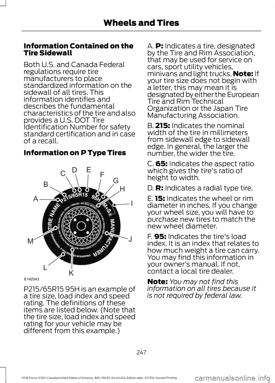 FORD FOCUS 2018 Owners Manual Information Contained on theTire Sidewall
Both U.S. and Canada Federalregulations require tiremanufacturers to placestandardized information on thesidewall of all tires. Thisinformation identifies and FORD FOCUS 2018 Owners Manual Information Contained on theTire Sidewall
Both U.S. and Canada Federalregulations require tiremanufacturers to placestandardized information on thesidewall of all tires. Thisinformation identifies and