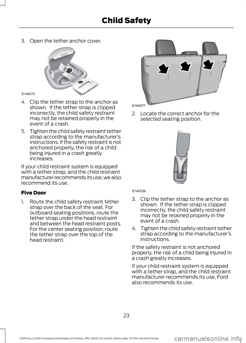 FORD FOCUS 2018 Owners Manual 3.Open the tether anchor cover.
4.Clip the tether strap to the anchor asshown. If the tether strap is clippedincorrectly, the child safety restraintmay not be retained properly in theevent of a crash FORD FOCUS 2018 Owners Manual 3.Open the tether anchor cover.
4.Clip the tether strap to the anchor asshown. If the tether strap is clippedincorrectly, the child safety restraintmay not be retained properly in theevent of a crash