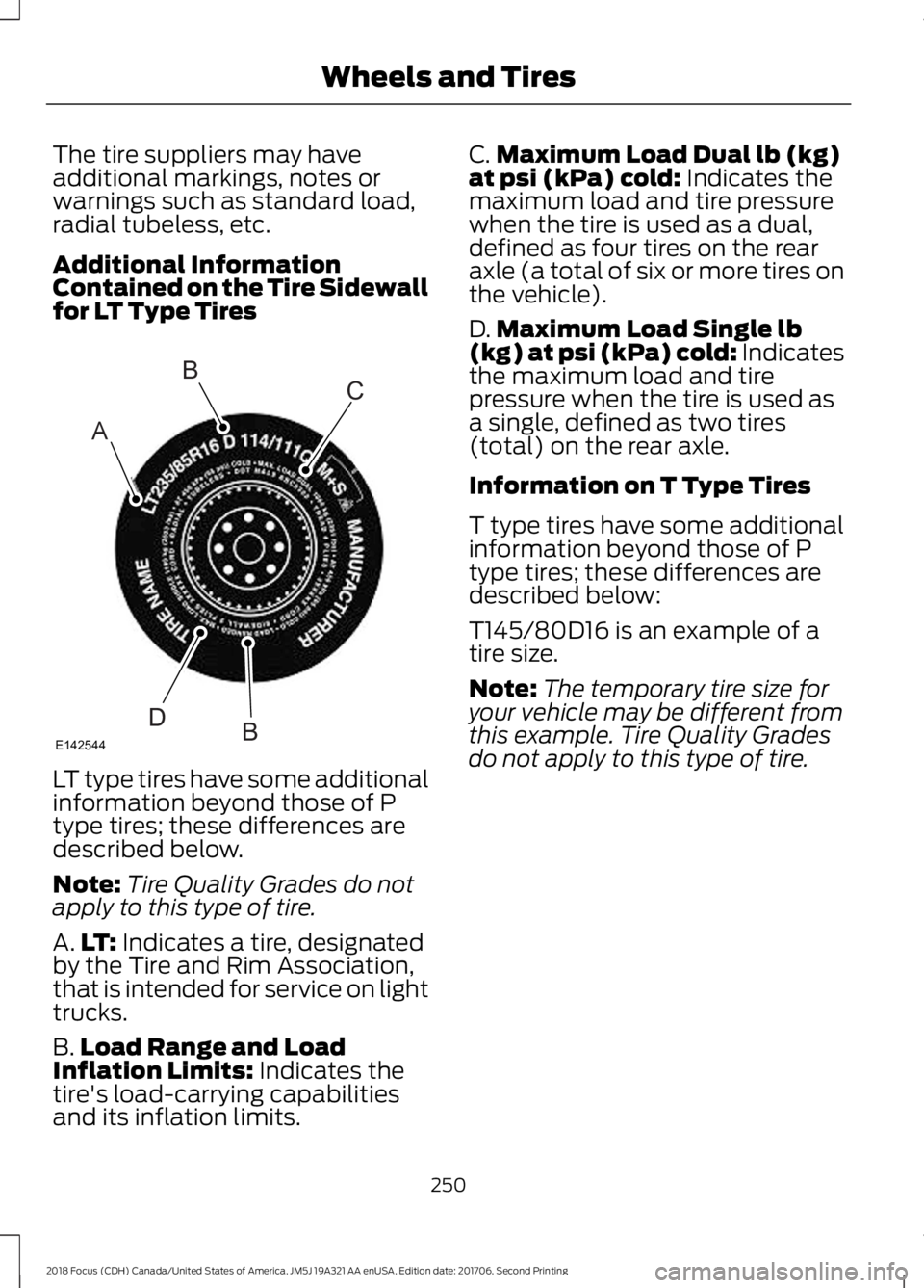 FORD FOCUS 2018  Owners Manual The tire suppliers may haveadditional markings, notes orwarnings such as standard load,radial tubeless, etc.
Additional InformationContained on the Tire Sidewallfor LT Type Tires
LT type tires have so