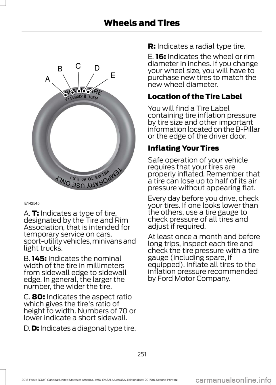 FORD FOCUS 2018  Owners Manual A.T: Indicates a type of tire,designated by the Tire and RimAssociation, that is intended fortemporary service on cars,sport-utility vehicles, minivans andlight trucks.
B.145: Indicates the nominalwid