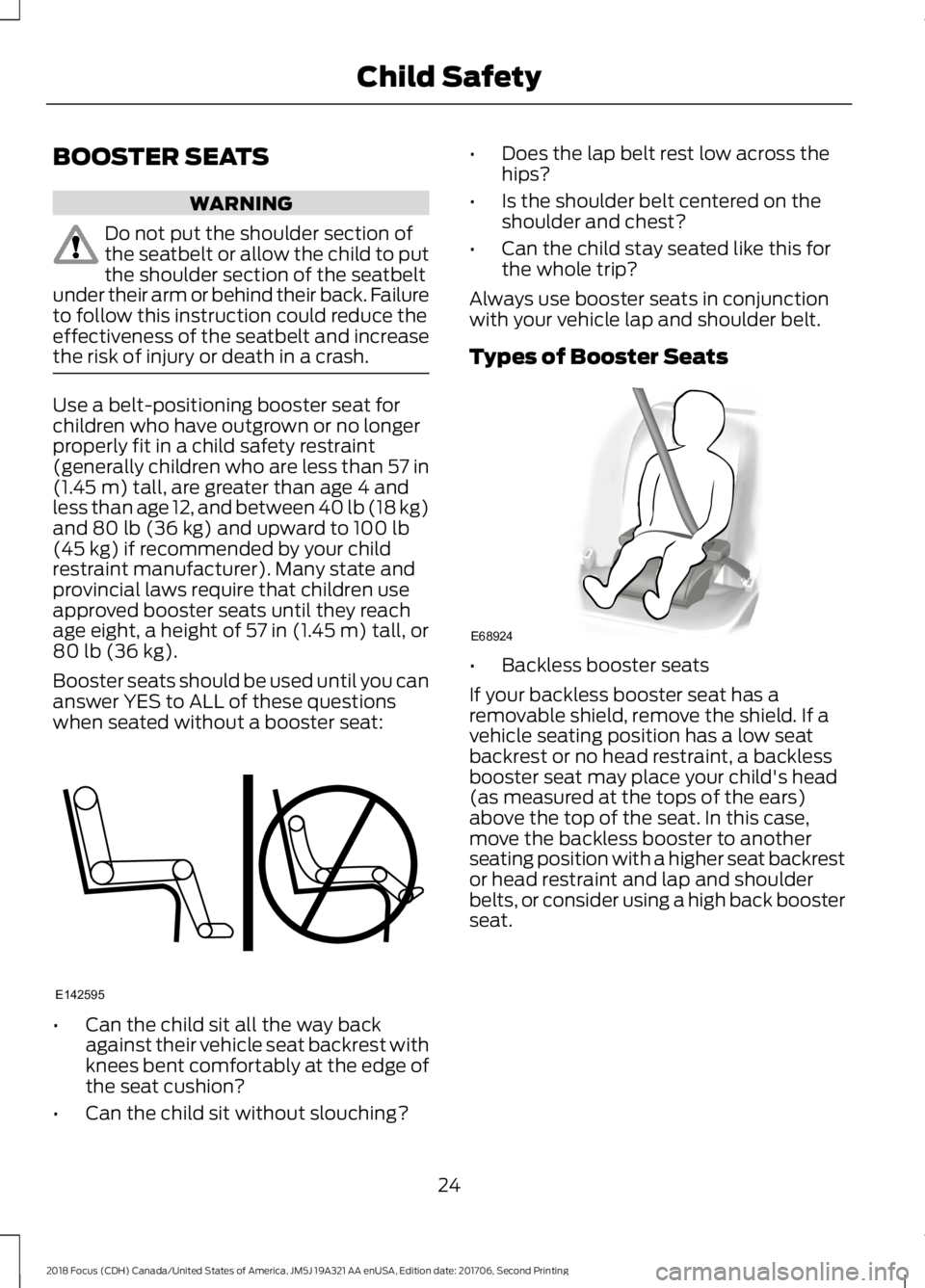 FORD FOCUS 2018 Owners Manual BOOSTER SEATS
WARNING
Do not put the shoulder section ofthe seatbelt or allow the child to putthe shoulder section of the seatbeltunder their arm or behind their back. Failureto follow this instructio FORD FOCUS 2018 Owners Manual BOOSTER SEATS
WARNING
Do not put the shoulder section ofthe seatbelt or allow the child to putthe shoulder section of the seatbeltunder their arm or behind their back. Failureto follow this instructio