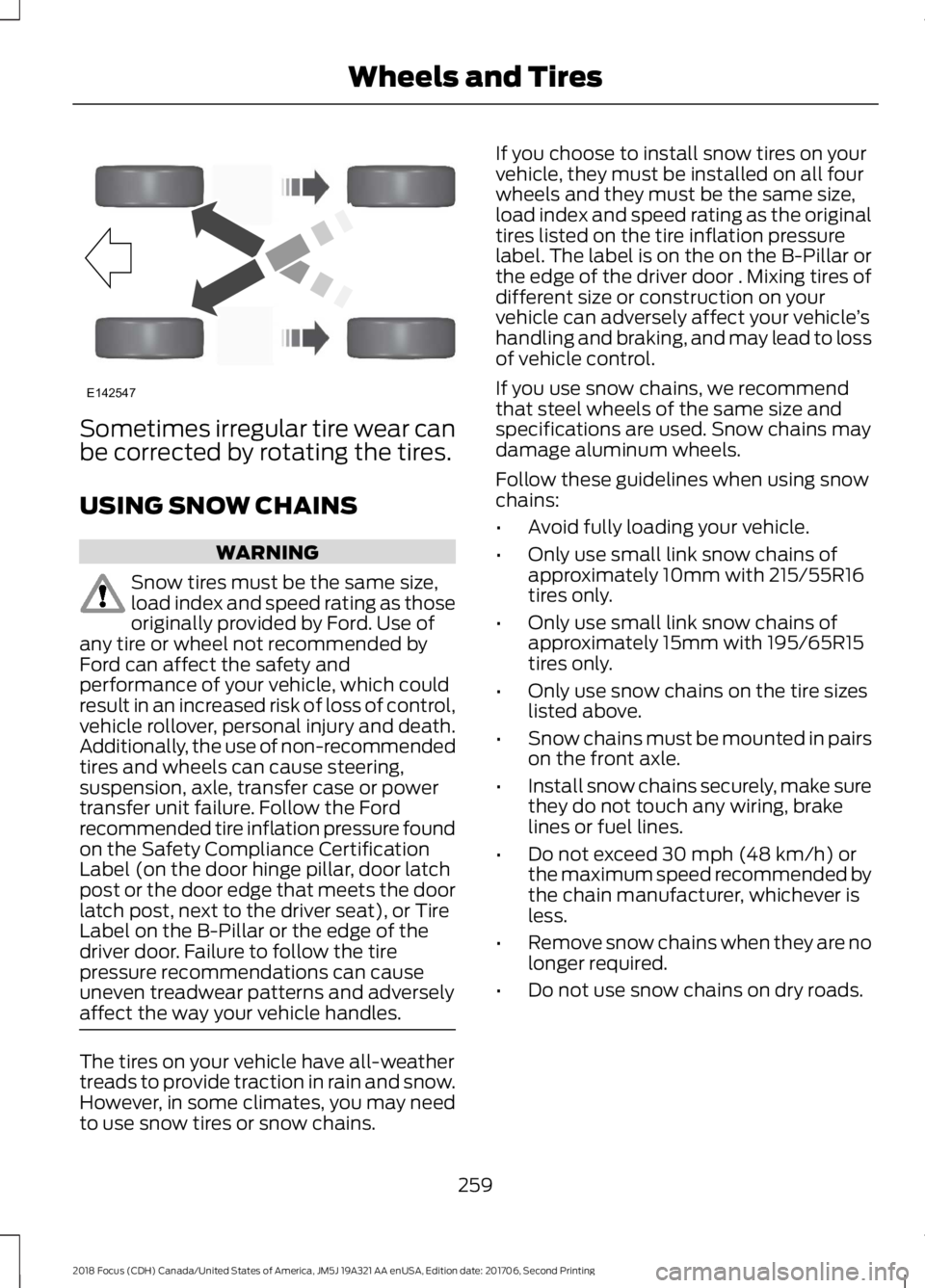 FORD FOCUS 2018 Owners Manual Sometimes irregular tire wear canbe corrected by rotating the tires.
USING SNOW CHAINS
WARNING
Snow tires must be the same size,load index and speed rating as thoseoriginally provided by Ford. Use ofa FORD FOCUS 2018 Owners Manual Sometimes irregular tire wear canbe corrected by rotating the tires.
USING SNOW CHAINS
WARNING
Snow tires must be the same size,load index and speed rating as thoseoriginally provided by Ford. Use ofa