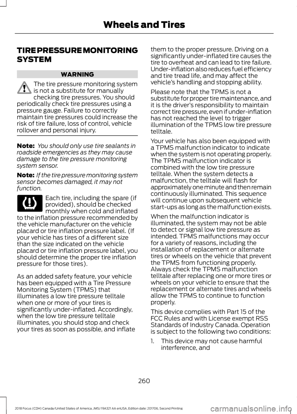 FORD FOCUS 2018 Owners Manual TIRE PRESSURE MONITORING
SYSTEM
WARNING
The tire pressure monitoring systemis not a substitute for manuallychecking tire pressures. You shouldperiodically check tire pressures using apressure gauge. F FORD FOCUS 2018 Owners Manual TIRE PRESSURE MONITORING
SYSTEM
WARNING
The tire pressure monitoring systemis not a substitute for manuallychecking tire pressures. You shouldperiodically check tire pressures using apressure gauge. F