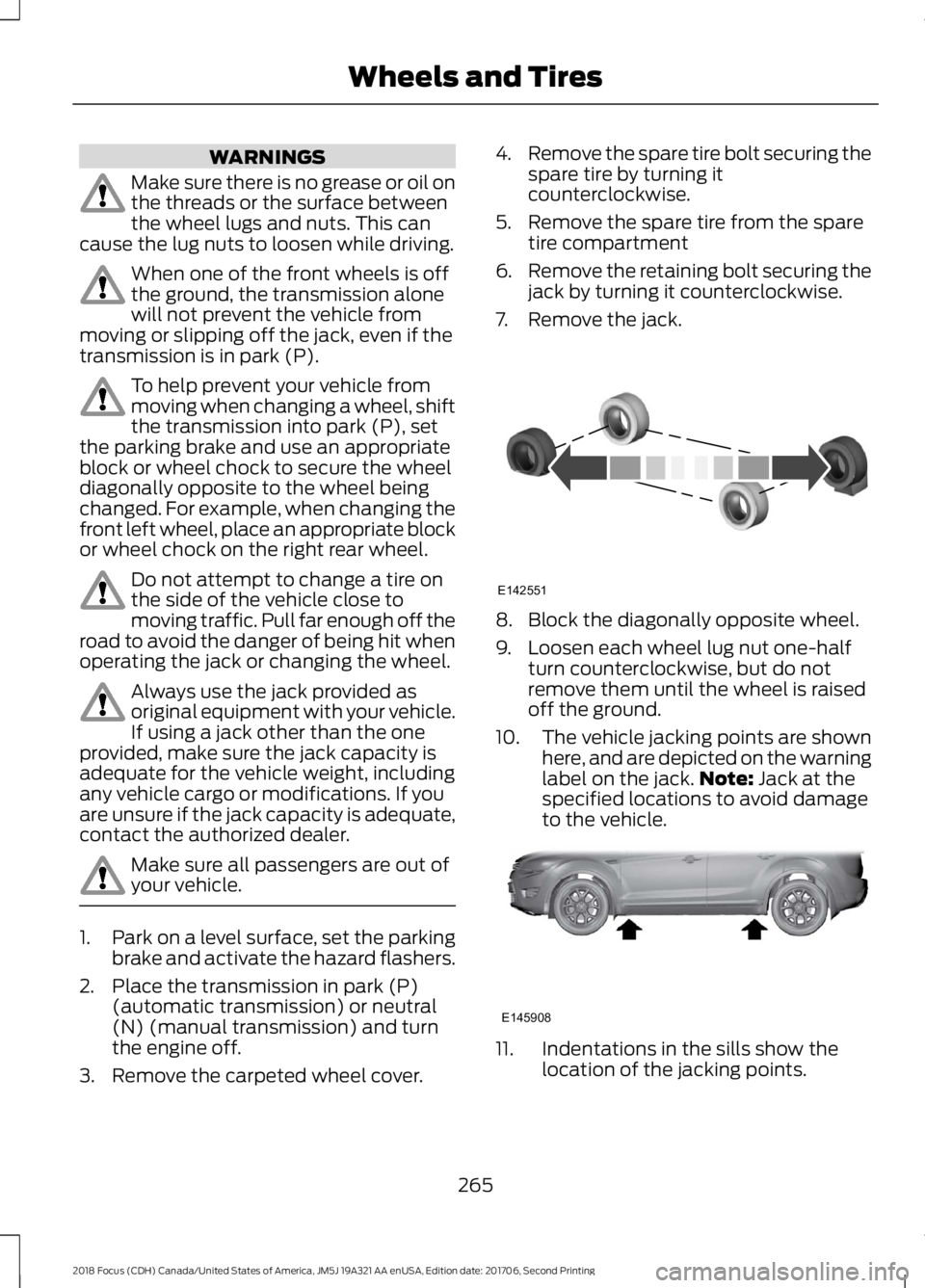 FORD FOCUS 2018 Owners Manual WARNINGS
Make sure there is no grease or oil onthe threads or the surface betweenthe wheel lugs and nuts. This cancause the lug nuts to loosen while driving.
When one of the front wheels is offthe gro FORD FOCUS 2018 Owners Manual WARNINGS
Make sure there is no grease or oil onthe threads or the surface betweenthe wheel lugs and nuts. This cancause the lug nuts to loosen while driving.
When one of the front wheels is offthe gro