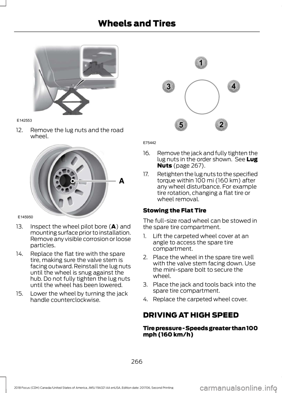 FORD FOCUS 2018 Owners Manual 12.Remove the lug nuts and the roadwheel.
13.Inspect the wheel pilot bore (A) andmounting surface prior to installation.Remove any visible corrosion or looseparticles.
14.Replace the flat tire with th FORD FOCUS 2018 Owners Manual 12.Remove the lug nuts and the roadwheel.
13.Inspect the wheel pilot bore (A) andmounting surface prior to installation.Remove any visible corrosion or looseparticles.
14.Replace the flat tire with th