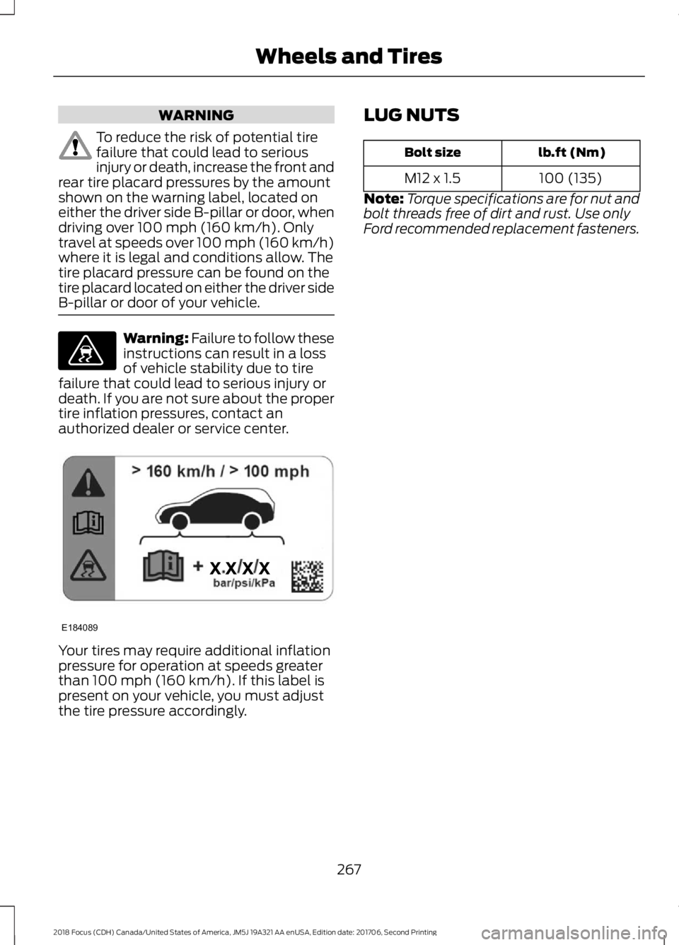 FORD FOCUS 2018 Owners Manual WARNING
To reduce the risk of potential tirefailure that could lead to seriousinjury or death, increase the front andrear tire placard pressures by the amountshown on the warning label, located oneith FORD FOCUS 2018 Owners Manual WARNING
To reduce the risk of potential tirefailure that could lead to seriousinjury or death, increase the front andrear tire placard pressures by the amountshown on the warning label, located oneith