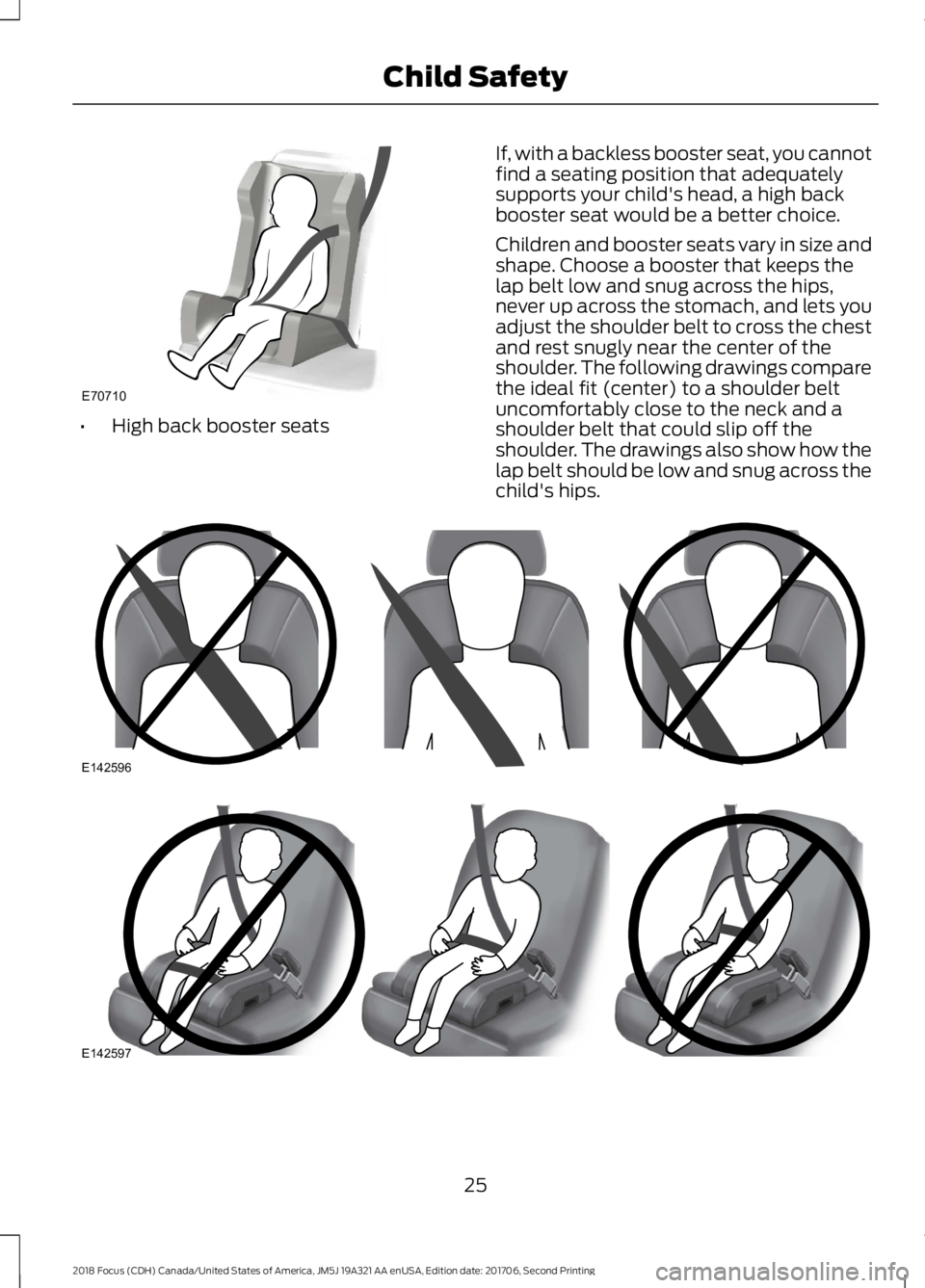 FORD FOCUS 2018 Owners Manual •High back booster seats
If, with a backless booster seat, you cannotfind a seating position that adequatelysupports your child's head, a high backbooster seat would be a better choice.
Children FORD FOCUS 2018 Owners Manual •High back booster seats
If, with a backless booster seat, you cannotfind a seating position that adequatelysupports your child's head, a high backbooster seat would be a better choice.
Children