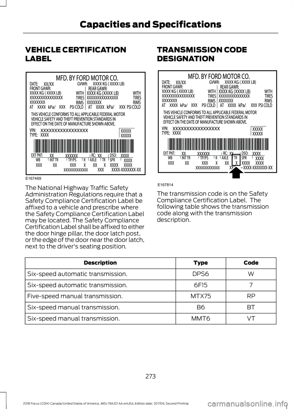 FORD FOCUS 2018  Owners Manual VEHICLE CERTIFICATION
LABEL
The National Highway Traffic SafetyAdministration Regulations require that aSafety Compliance Certification Label beaffixed to a vehicle and prescribe wherethe Safety Compl
