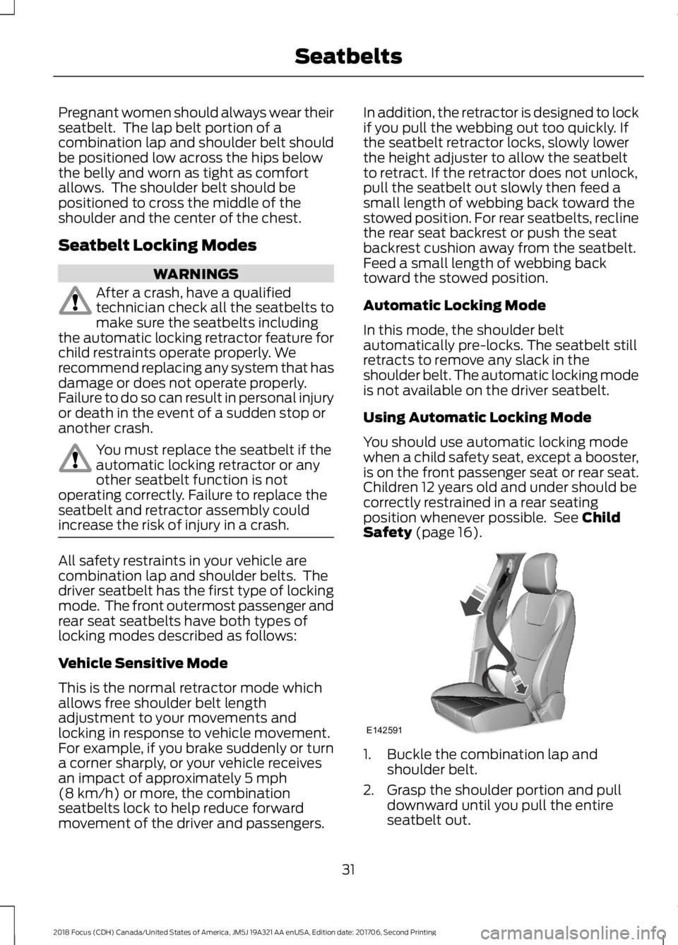 FORD FOCUS 2018 Owners Guide Pregnant women should always wear theirseatbelt. The lap belt portion of acombination lap and shoulder belt shouldbe positioned low across the hips belowthe belly and worn as tight as comfortallows. FORD FOCUS 2018 Owners Guide Pregnant women should always wear theirseatbelt. The lap belt portion of acombination lap and shoulder belt shouldbe positioned low across the hips belowthe belly and worn as tight as comfortallows.