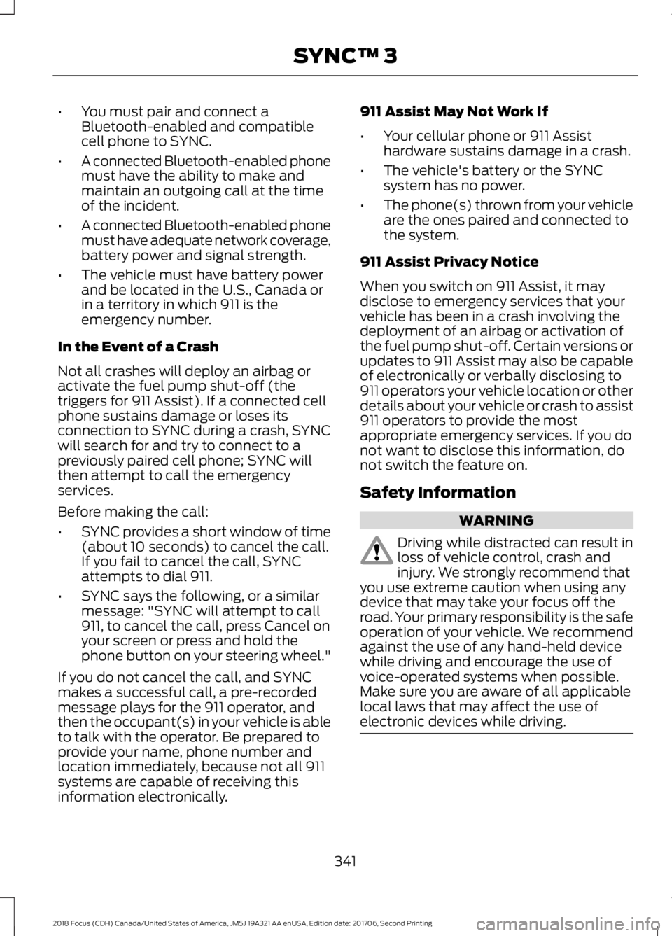 FORD FOCUS 2018 Owners Manual •You must pair and connect aBluetooth-enabled and compatiblecell phone to SYNC.
•A connected Bluetooth-enabled phonemust have the ability to make andmaintain an outgoing call at the timeof the inc FORD FOCUS 2018 Owners Manual •You must pair and connect aBluetooth-enabled and compatiblecell phone to SYNC.
•A connected Bluetooth-enabled phonemust have the ability to make andmaintain an outgoing call at the timeof the inc