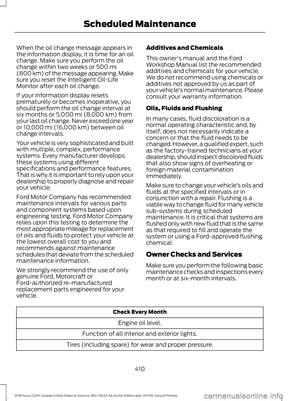 FORD FOCUS 2018 Owners Manual When the oil change message appears inthe information display, it is time for an oilchange. Make sure you perform the oilchange within two weeks or 500 mi(800 km) of the message appearing. Makesure yo FORD FOCUS 2018 Owners Manual When the oil change message appears inthe information display, it is time for an oilchange. Make sure you perform the oilchange within two weeks or 500 mi(800 km) of the message appearing. Makesure yo