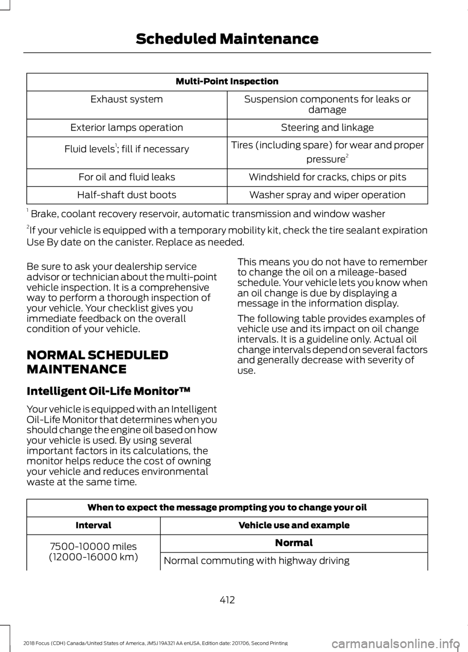 FORD FOCUS 2018 Owners Manual Multi-Point Inspection
Suspension components for leaks ordamageExhaust system
Steering and linkageExterior lamps operation
Tires (including spare) for wear and proper
pressure2Fluid levels1; fill if n FORD FOCUS 2018 Owners Manual Multi-Point Inspection
Suspension components for leaks ordamageExhaust system
Steering and linkageExterior lamps operation
Tires (including spare) for wear and proper
pressure2Fluid levels1; fill if n