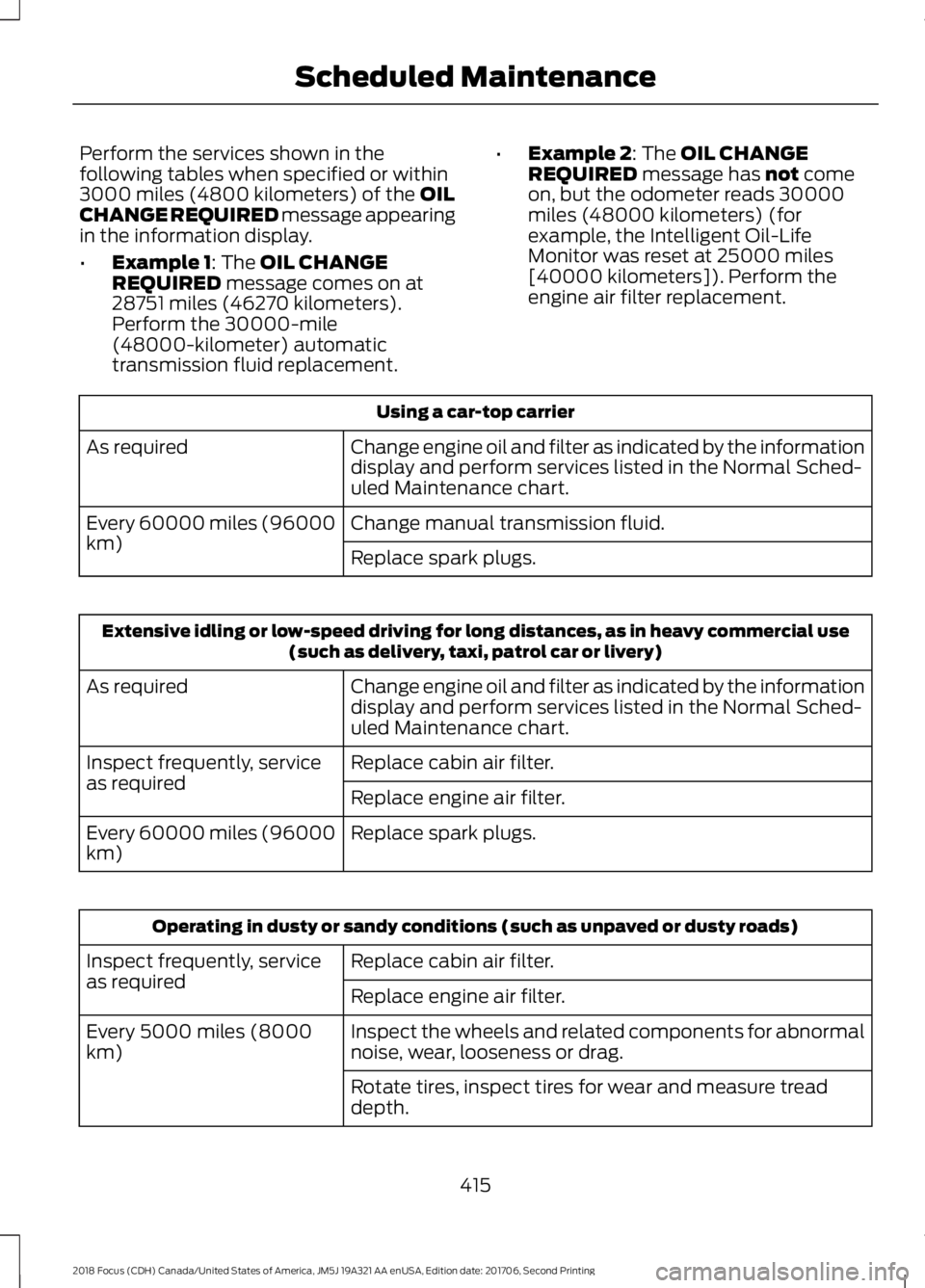 FORD FOCUS 2018 Owners Manual Perform the services shown in thefollowing tables when specified or within3000 miles (4800 kilometers) of the OILCHANGE REQUIRED message appearingin the information display.
•Example 1: The OIL CHAN FORD FOCUS 2018 Owners Manual Perform the services shown in thefollowing tables when specified or within3000 miles (4800 kilometers) of the OILCHANGE REQUIRED message appearingin the information display.
•Example 1: The OIL CHAN
