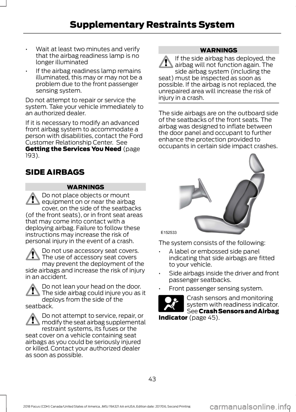 FORD FOCUS 2018  Owners Manual •Wait at least two minutes and verifythat the airbag readiness lamp is nolonger illuminated
•If the airbag readiness lamp remainsilluminated, this may or may not be aproblem due to the front passe