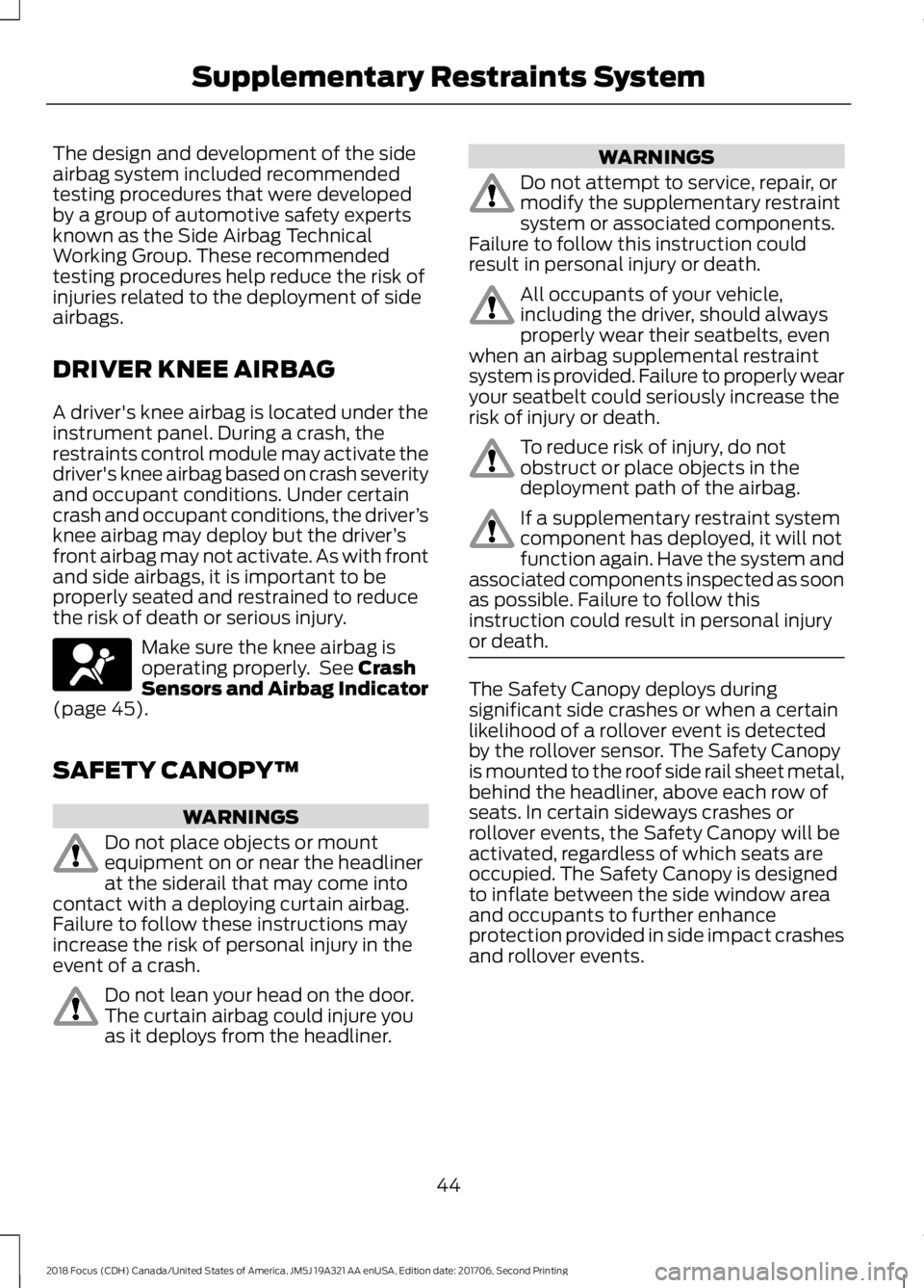 FORD FOCUS 2018 Service Manual The design and development of the sideairbag system included recommendedtesting procedures that were developedby a group of automotive safety expertsknown as the Side Airbag TechnicalWorking Group. Th