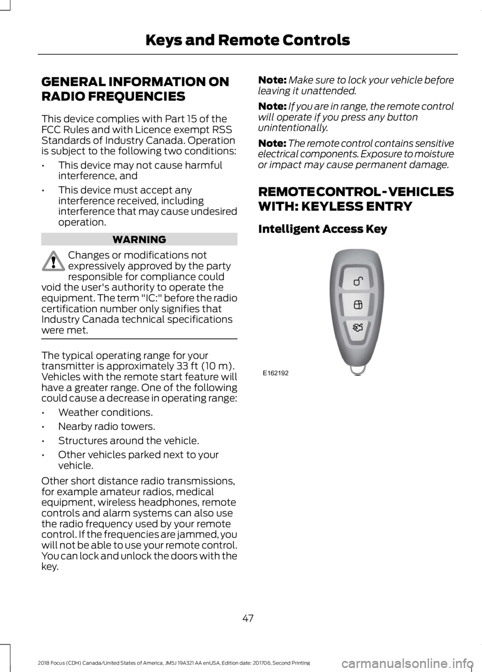 FORD FOCUS 2018 Service Manual GENERAL INFORMATION ON
RADIO FREQUENCIES
This device complies with Part 15 of theFCC Rules and with Licence exempt RSSStandards of Industry Canada. Operationis subject to the following two conditions: