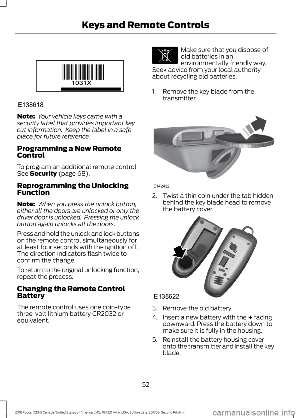 FORD FOCUS 2018 Workshop Manual Note: Your vehicle keys came with asecurity label that provides important keycut information.  Keep the label in a safeplace for future reference.
Programming a New RemoteControl
To program an additio