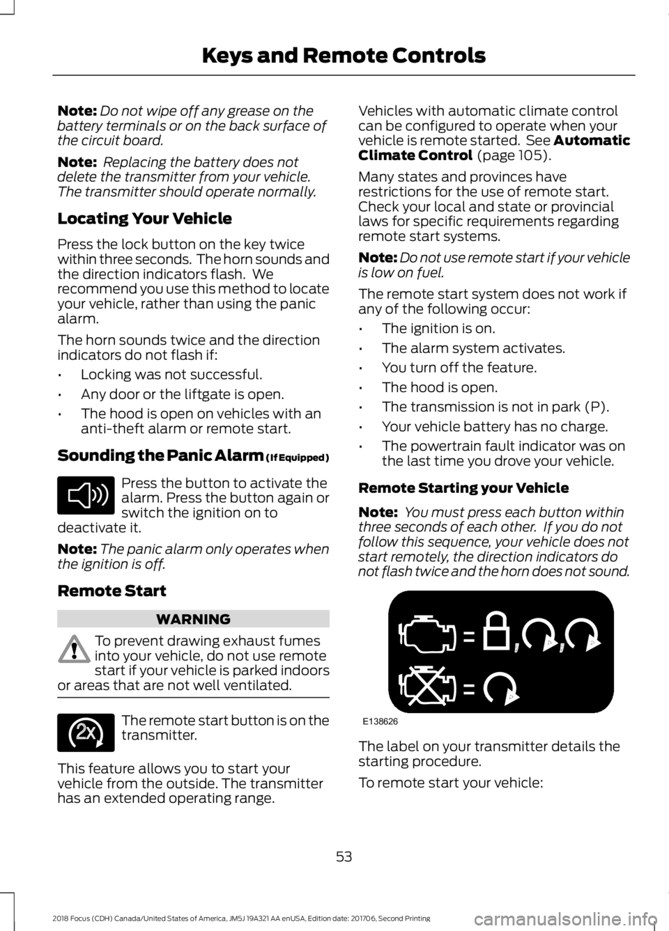 FORD FOCUS 2018 Workshop Manual Note:Do not wipe off any grease on thebattery terminals or on the back surface ofthe circuit board.
Note: Replacing the battery does notdelete the transmitter from your vehicle.The transmitter should 