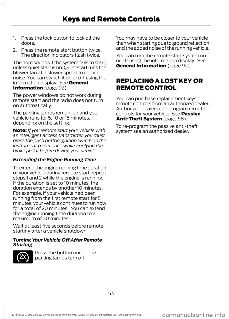 FORD FOCUS 2018 Workshop Manual 1.Press the lock button to lock all thedoors.
2.Press the remote start button twice.The direction indicators flash twice.
The horn sounds if the system fails to start,unless quiet start is on. Quiet s