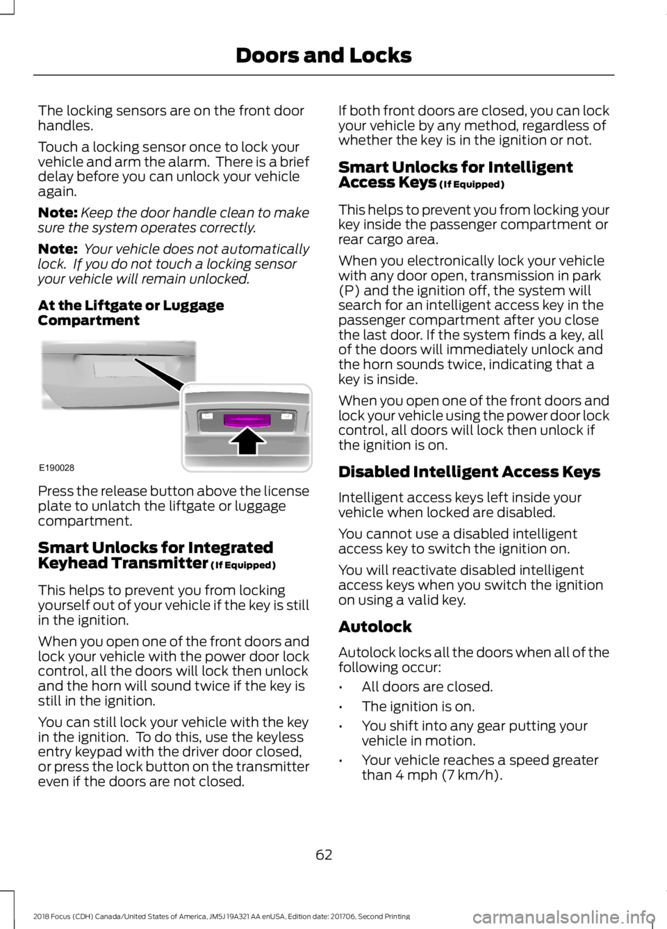 FORD FOCUS 2018 Repair Manual The locking sensors are on the front doorhandles.
Touch a locking sensor once to lock yourvehicle and arm the alarm.  There is a briefdelay before you can unlock your vehicleagain.
Note:Keep the door 